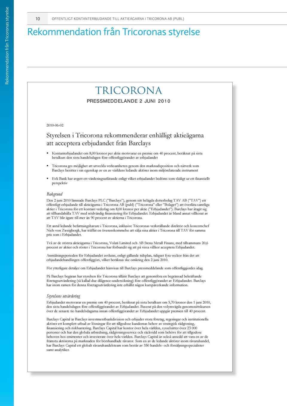 sista handelsdagen före offentliggörandet av erbjudandet Tricorona ges möjlighet att utveckla verksamheten genom den marknadsposition och nätverk som Barclays besitter i sin egenskap av en av