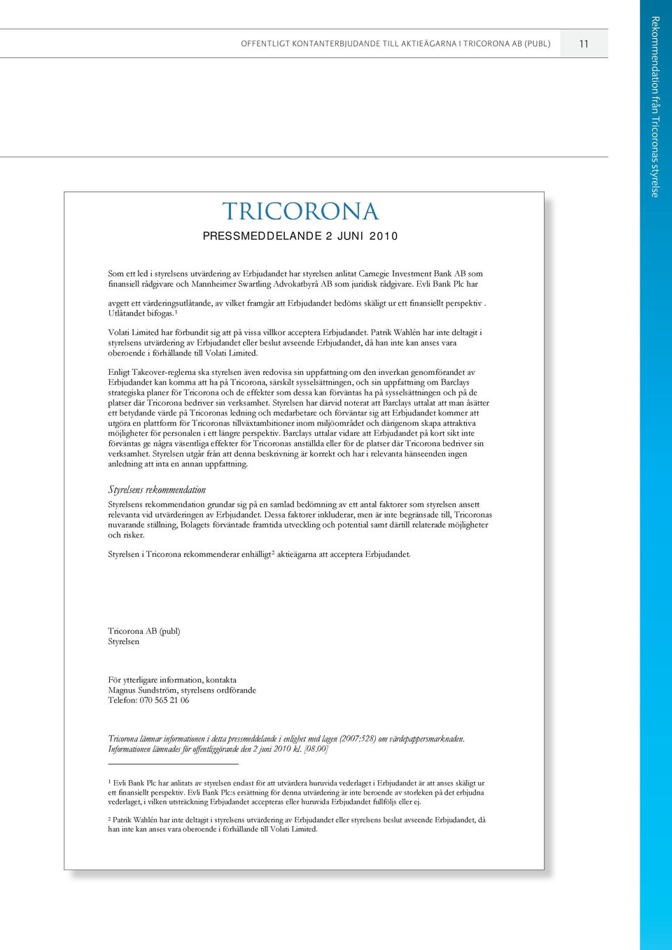 Evli Bank Plc har avgett ett värderingsutlåtande, av vilket framgår att Erbjudandet bedöms skäligt ur ett finansiellt perspektiv. Utlåtandet bifogas.