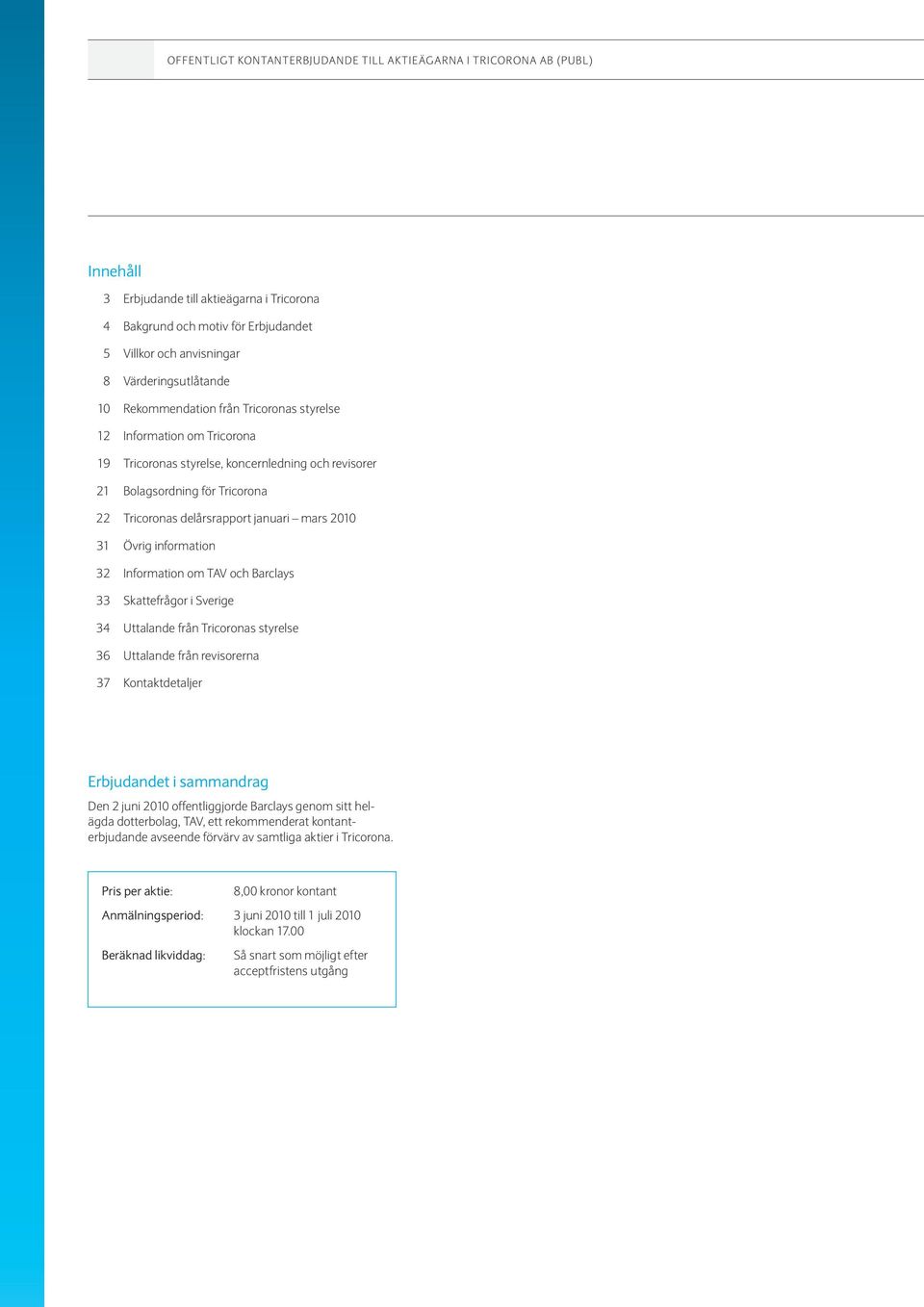 delårsrapport januari mars 2010 31 Övrig information 32 Information om TAV och Barclays 33 Skattefrågor i Sverige 34 Uttalande från Tricoronas styrelse 36 Uttalande från revisorerna 37