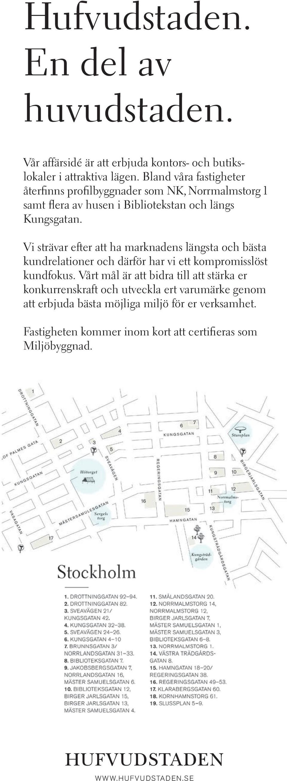 Vi strävar efter att ha marknadens längsta och bästa kundrelationer och därför har vi ett kompromisslöst kundfokus.