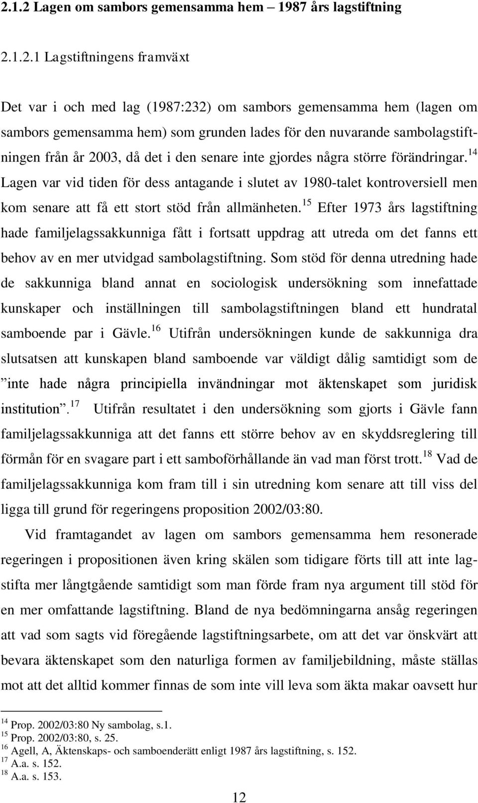 14 Lagen var vid tiden för dess antagande i slutet av 1980-talet kontroversiell men kom senare att få ett stort stöd från allmänheten.