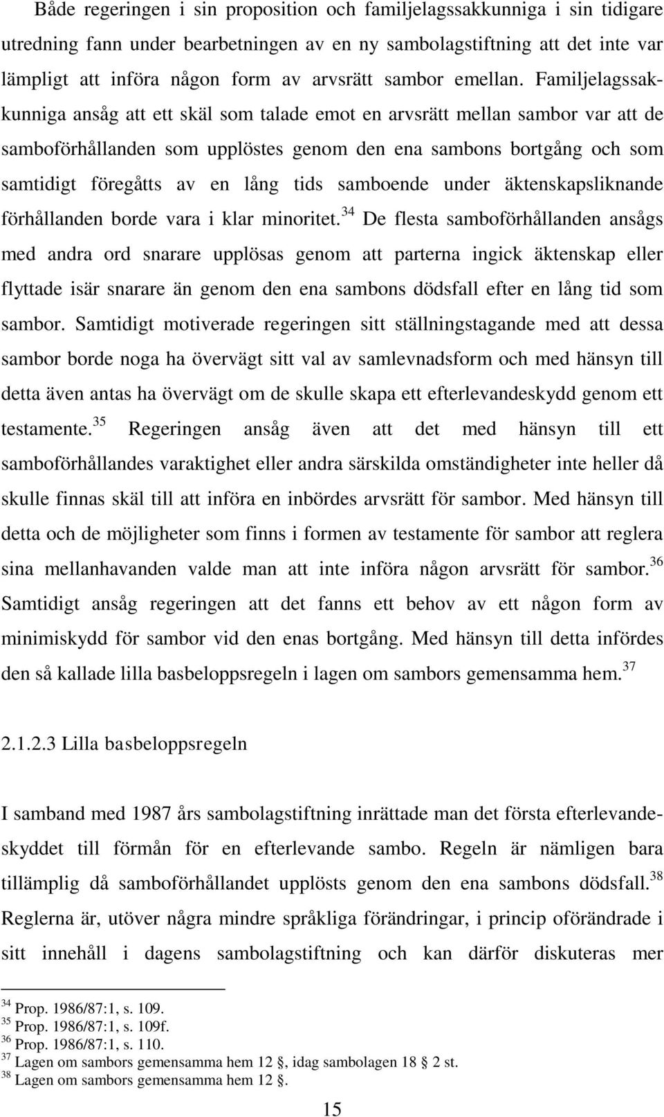 Familjelagssakkunniga ansåg att ett skäl som talade emot en arvsrätt mellan sambor var att de samboförhållanden som upplöstes genom den ena sambons bortgång och som samtidigt föregåtts av en lång