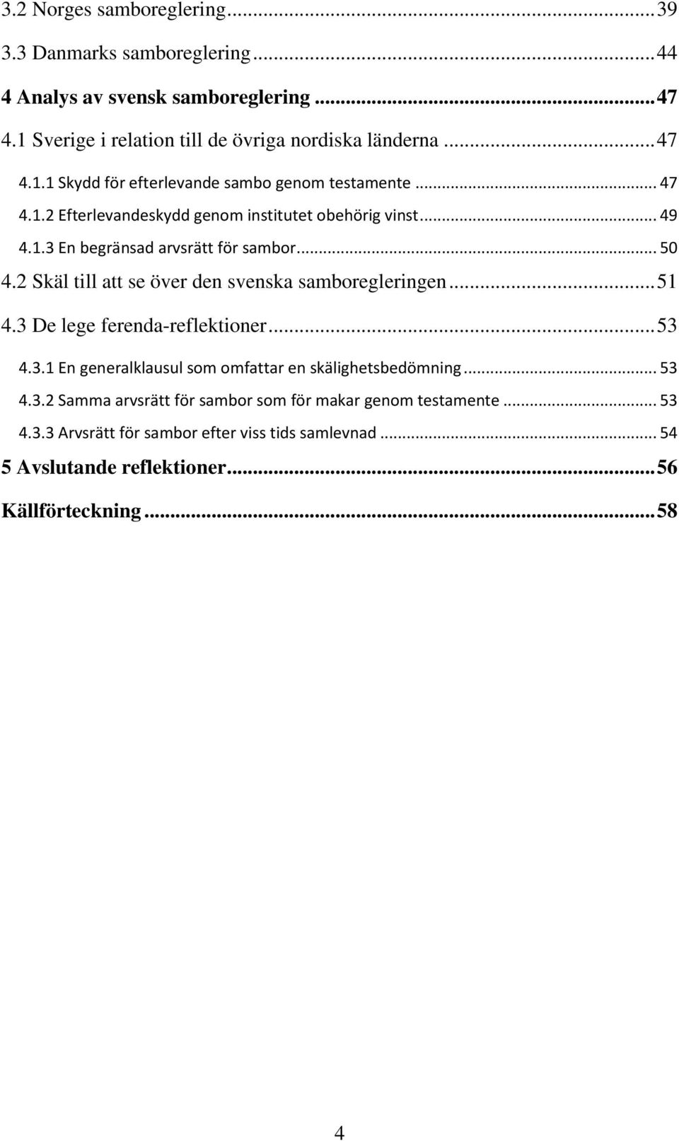 .. 51 4.3 De lege ferenda-reflektioner... 53 4.3.1 En generalklausul som omfattar en skälighetsbedömning... 53 4.3.2 Samma arvsrätt för sambor som för makar genom testamente.