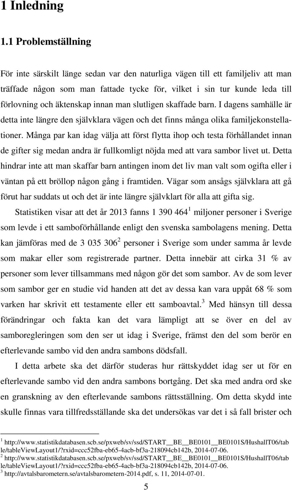 äktenskap innan man slutligen skaffade barn. I dagens samhälle är detta inte längre den självklara vägen och det finns många olika familjekonstellationer.