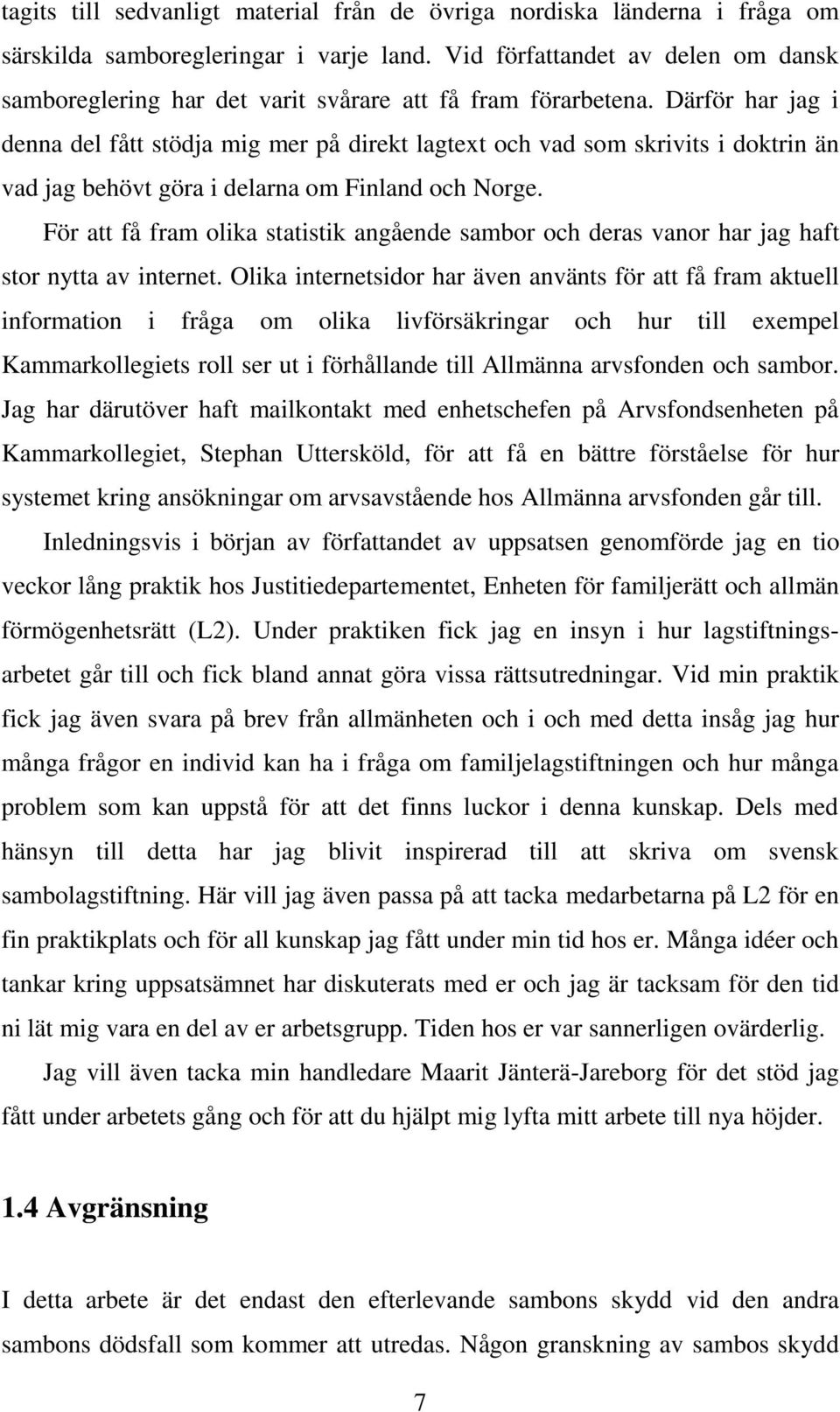 Därför har jag i denna del fått stödja mig mer på direkt lagtext och vad som skrivits i doktrin än vad jag behövt göra i delarna om Finland och Norge.