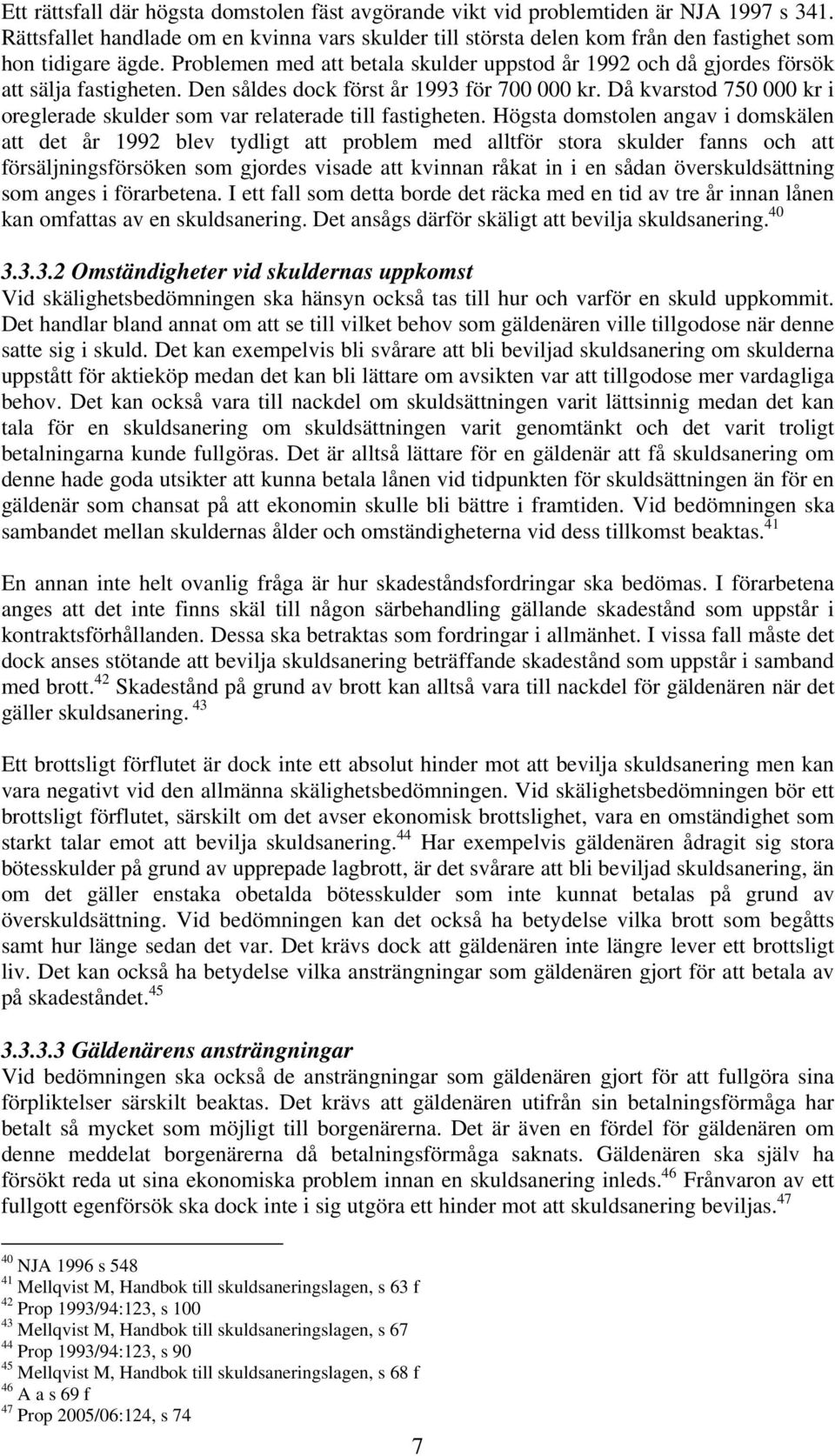 Problemen med att betala skulder uppstod år 1992 och då gjordes försök att sälja fastigheten. Den såldes dock först år 1993 för 700 000 kr.