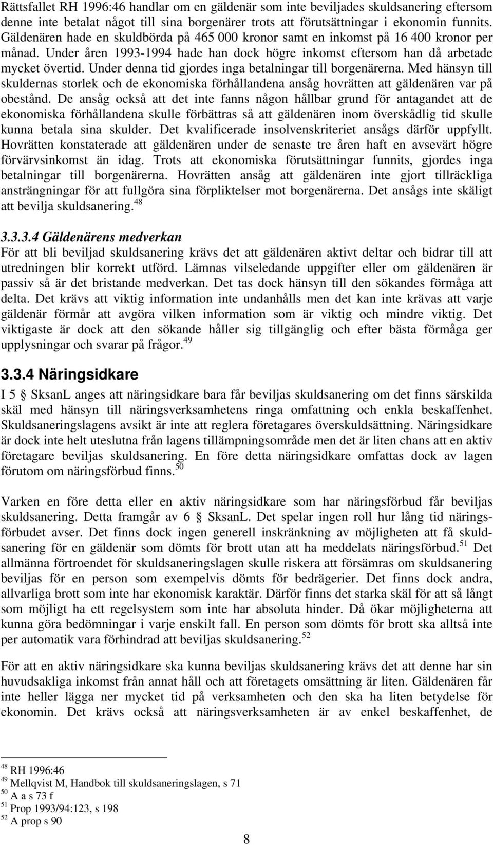 Under denna tid gjordes inga betalningar till borgenärerna. Med hänsyn till skuldernas storlek och de ekonomiska förhållandena ansåg hovrätten att gäldenären var på obestånd.