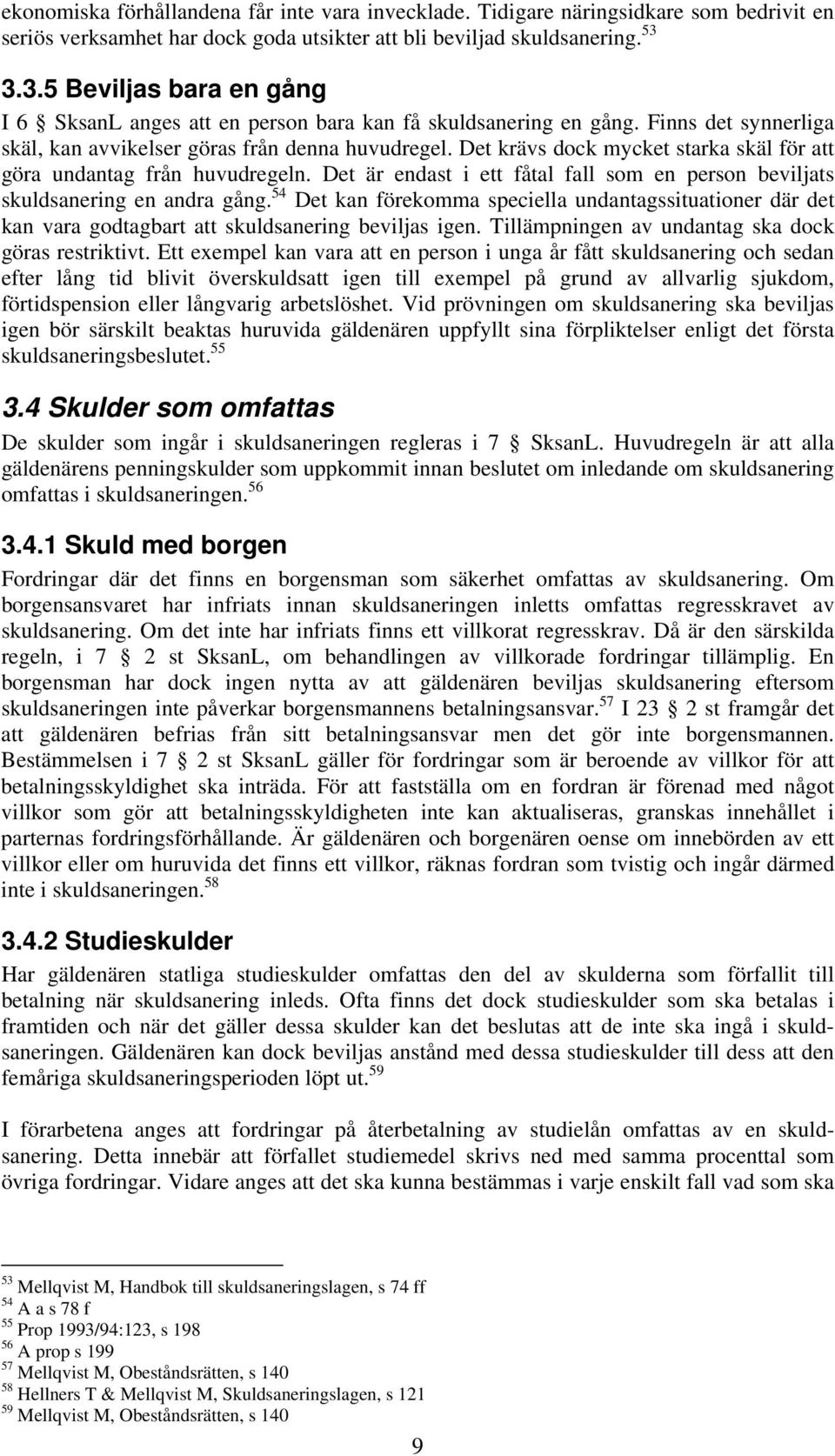 Det krävs dock mycket starka skäl för att göra undantag från huvudregeln. Det är endast i ett fåtal fall som en person beviljats skuldsanering en andra gång.