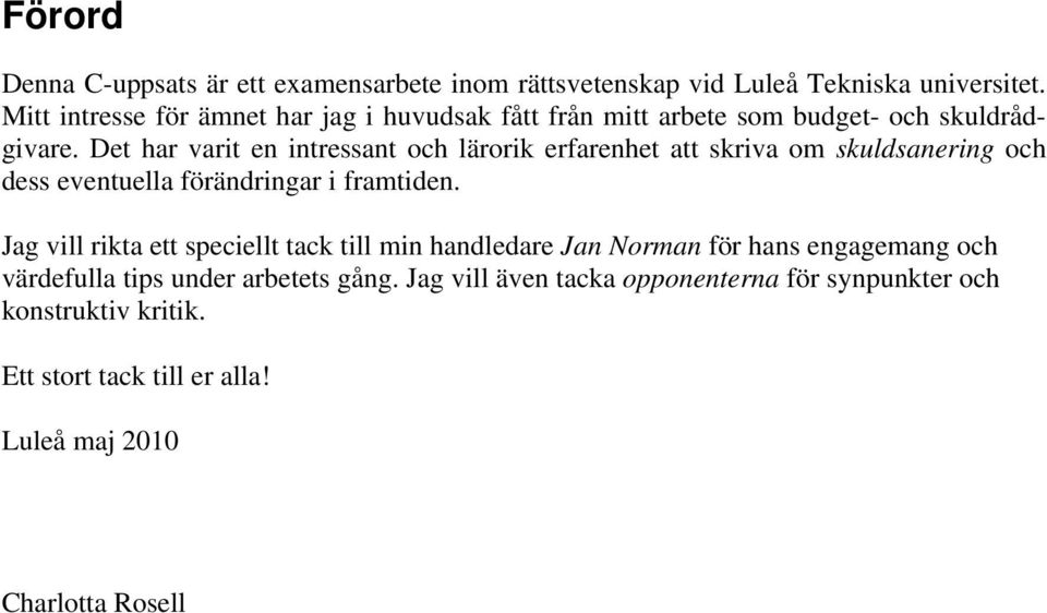 Det har varit en intressant och lärorik erfarenhet att skriva om skuldsanering och dess eventuella förändringar i framtiden.