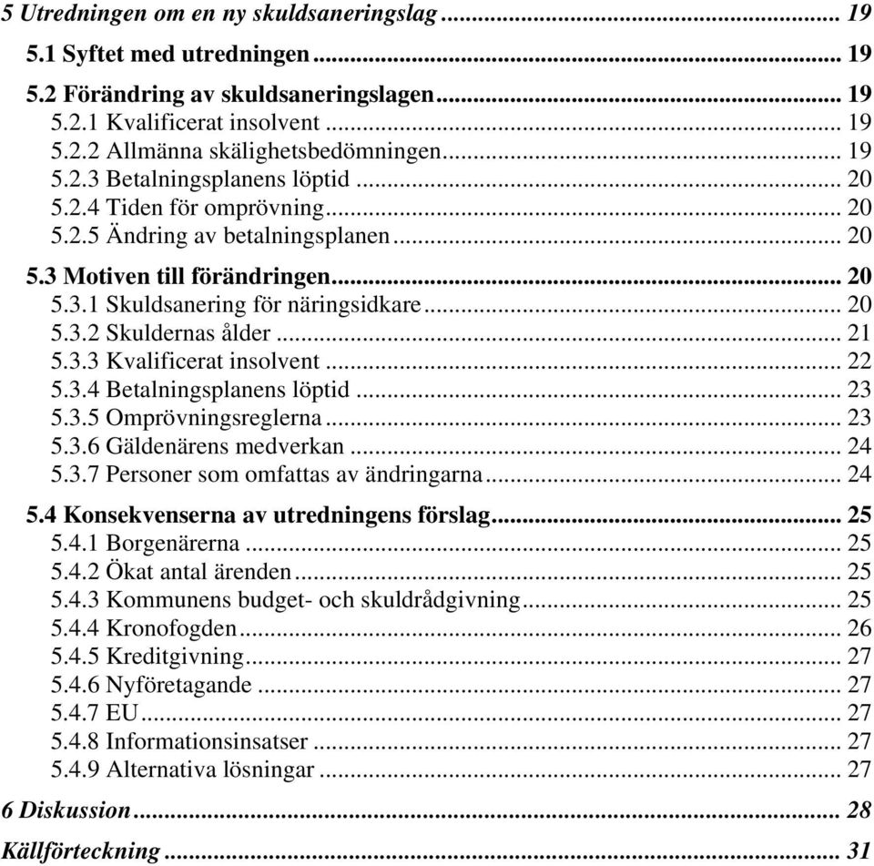 .. 21 5.3.3 Kvalificerat insolvent... 22 5.3.4 Betalningsplanens löptid... 23 5.3.5 Omprövningsreglerna... 23 5.3.6 Gäldenärens medverkan... 24 5.3.7 Personer som omfattas av ändringarna... 24 5.4 Konsekvenserna av utredningens förslag.