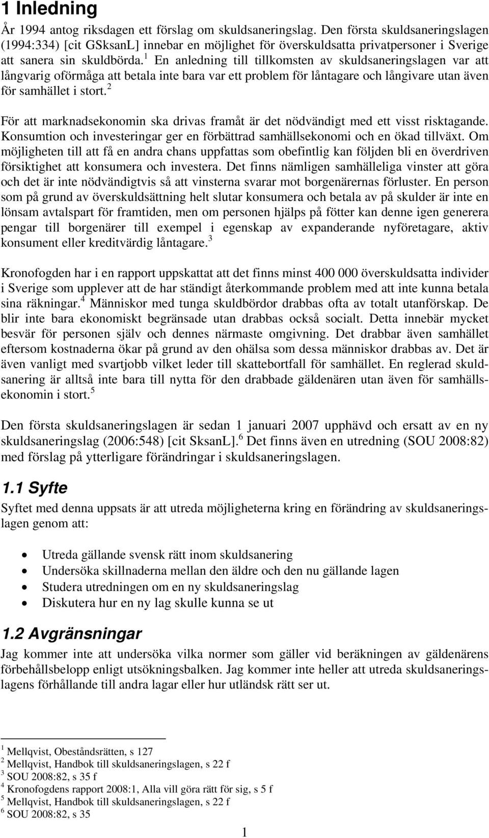 1 En anledning till tillkomsten av skuldsaneringslagen var att långvarig oförmåga att betala inte bara var ett problem för låntagare och långivare utan även för samhället i stort.