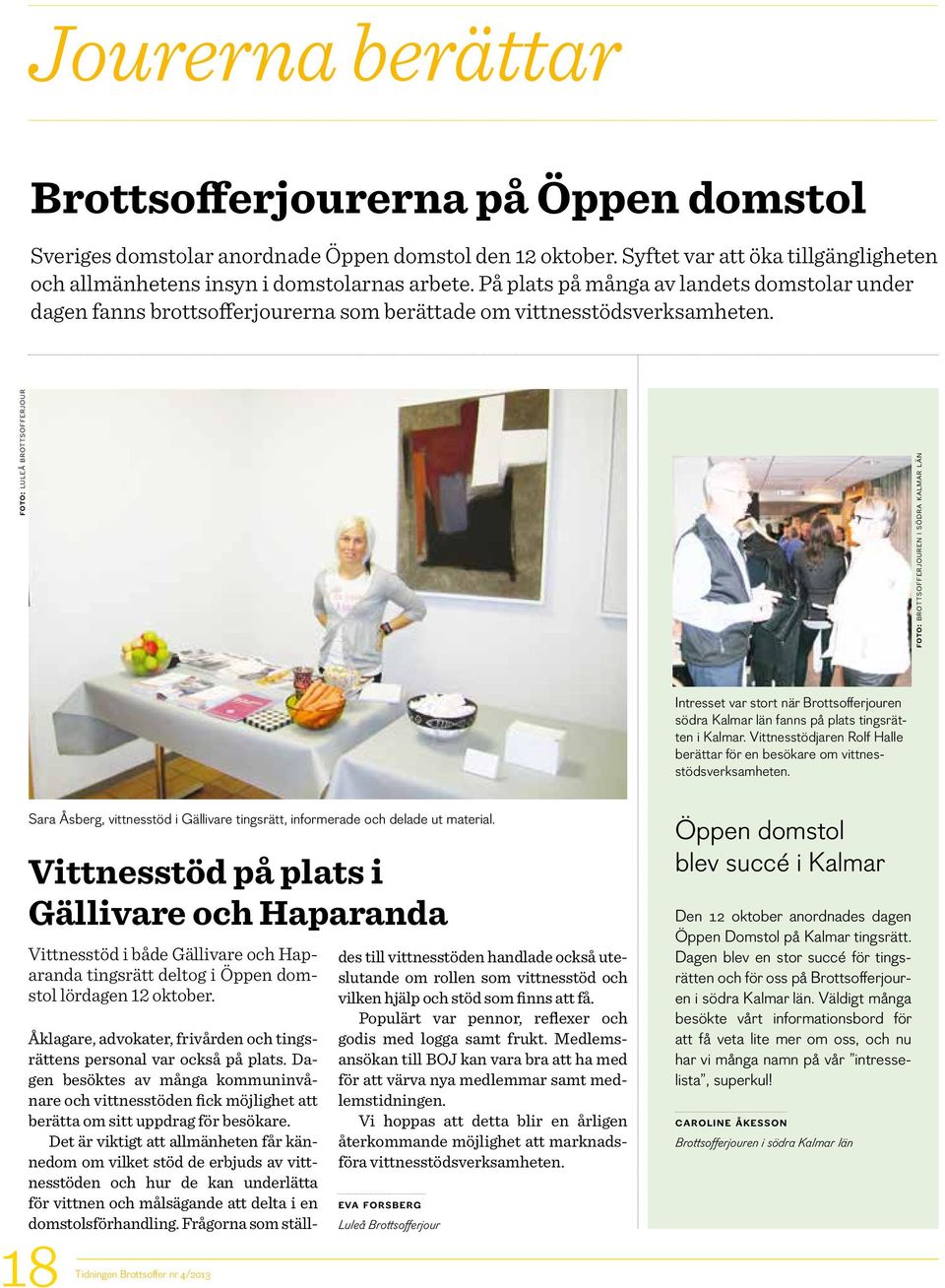 foto: luleå brottsofferjour foto: brottsofferjouren i södra kalmar län Intresset var stort när Brottsofferjouren södra Kalmar län fanns på plats tingsrätten i Kalmar.