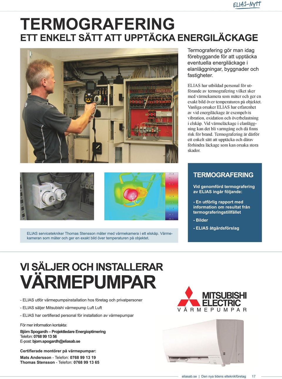 Vanliga orsaker ELIAS har erfarenhet av vid energiläckage är exempelvis vibration, oxidation och överbelastning i