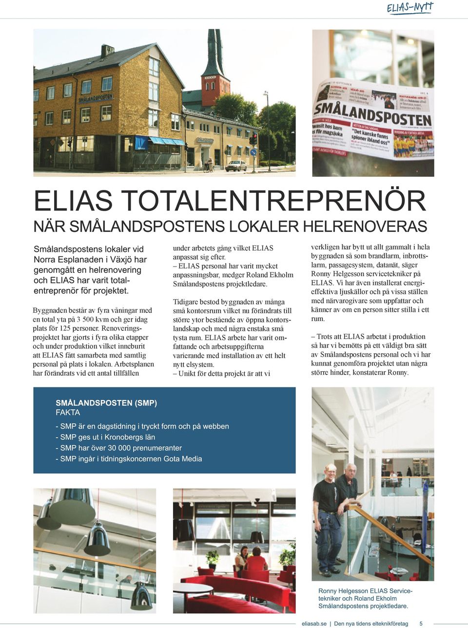 Arbetsplanen har förändrats vid ett antal tillfällen under arbetets gång vilket ELIAS anpassat sig efter.