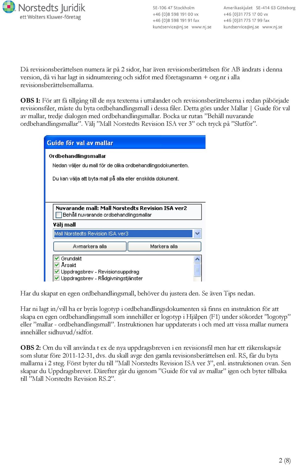 OBS 1: För att få tillgång till de nya texterna i uttalandet och revisionsberättelserna i redan påbörjade revisionsfiler, måste du byta ordbehandlingsmall i dessa filer.