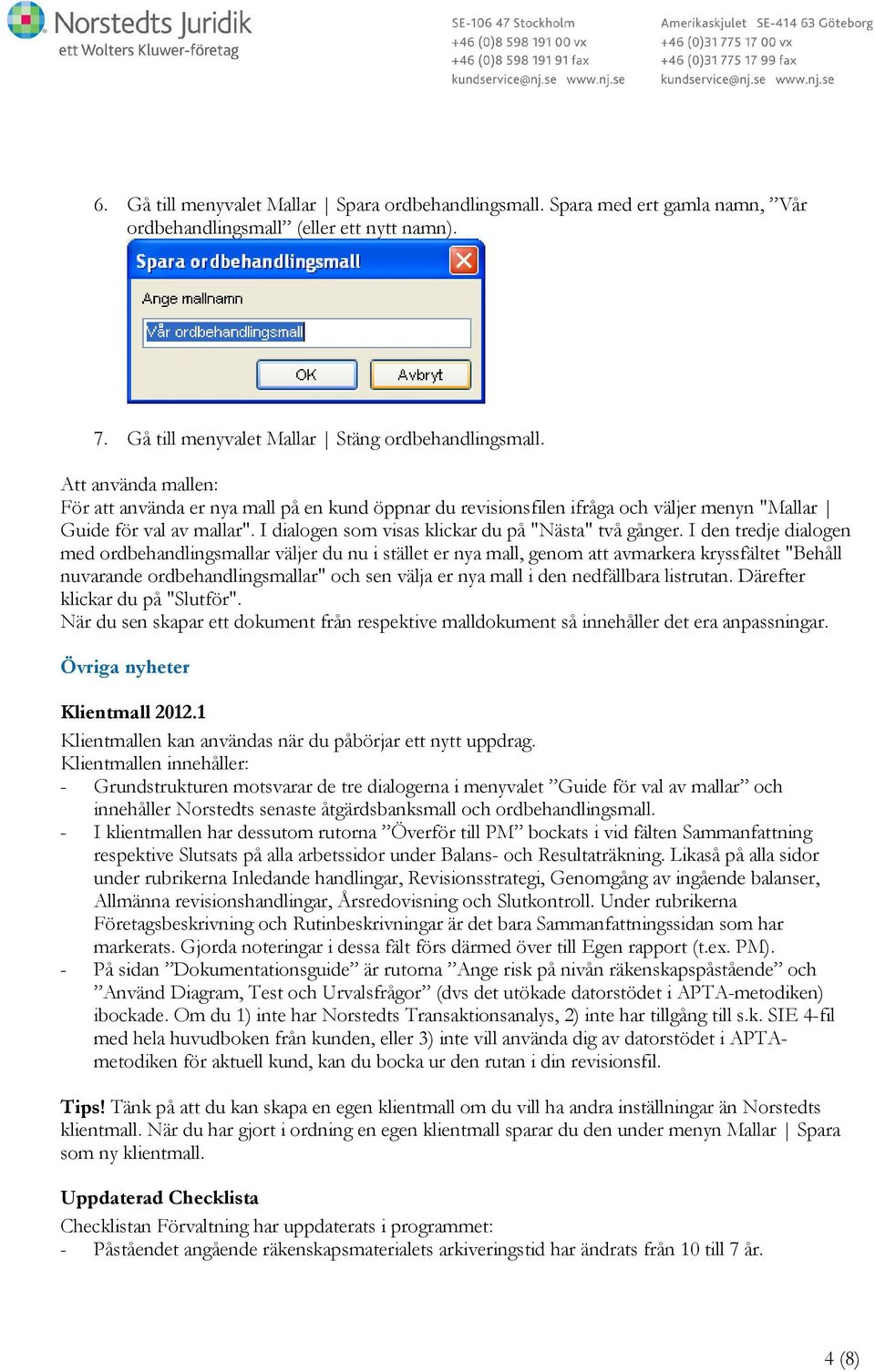 I den tredje dialogen med ordbehandlingsmallar väljer du nu i stället er nya mall, genom att avmarkera kryssfältet "Behåll nuvarande ordbehandlingsmallar" och sen välja er nya mall i den nedfällbara