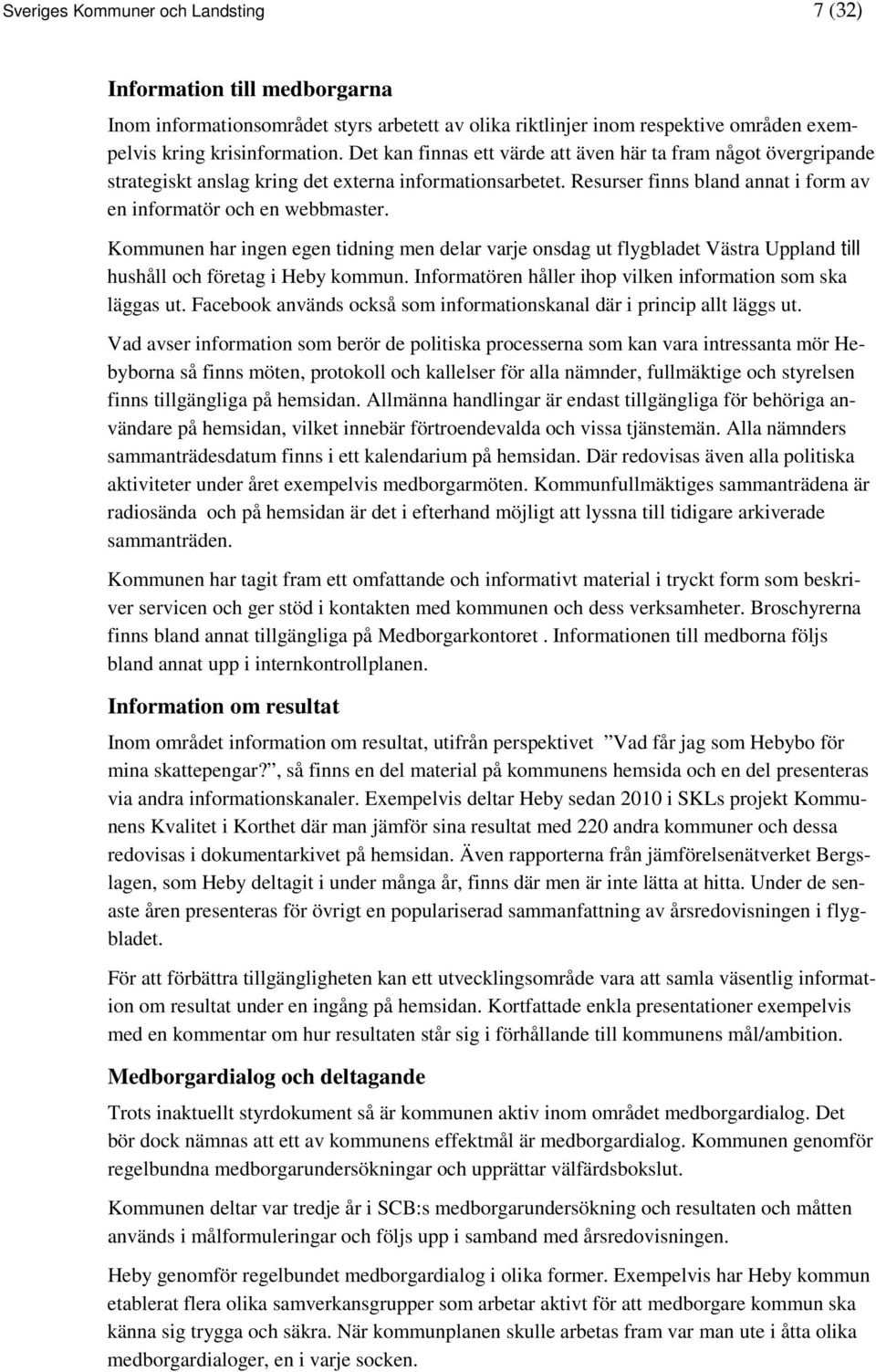 Kommunen har ingen egen tidning men delar varje onsdag ut flygbladet Västra Uppland till hushåll och företag i Heby kommun. Informatören håller ihop vilken information som ska läggas ut.