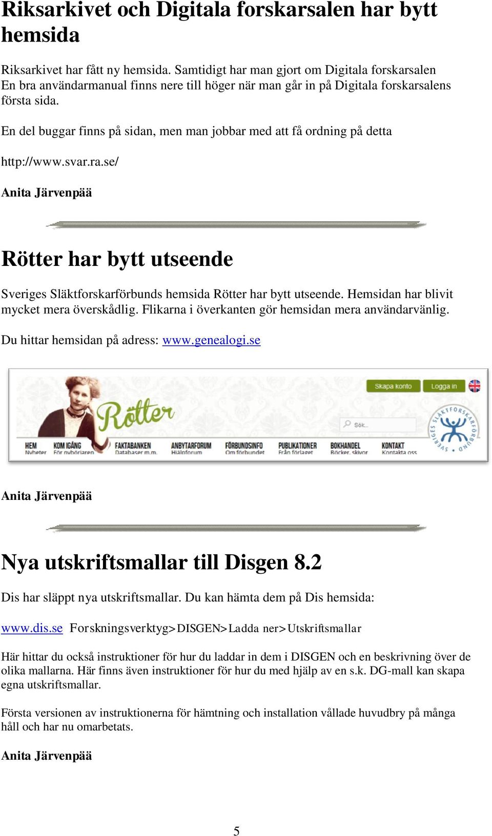 En del buggar finns på sidan, men man jobbar med att få ordning på detta http://www.svar.ra.se/ Anita Järvenpää Rötter har bytt utseende Sveriges Släktforskarförbunds hemsida Rötter har bytt utseende.