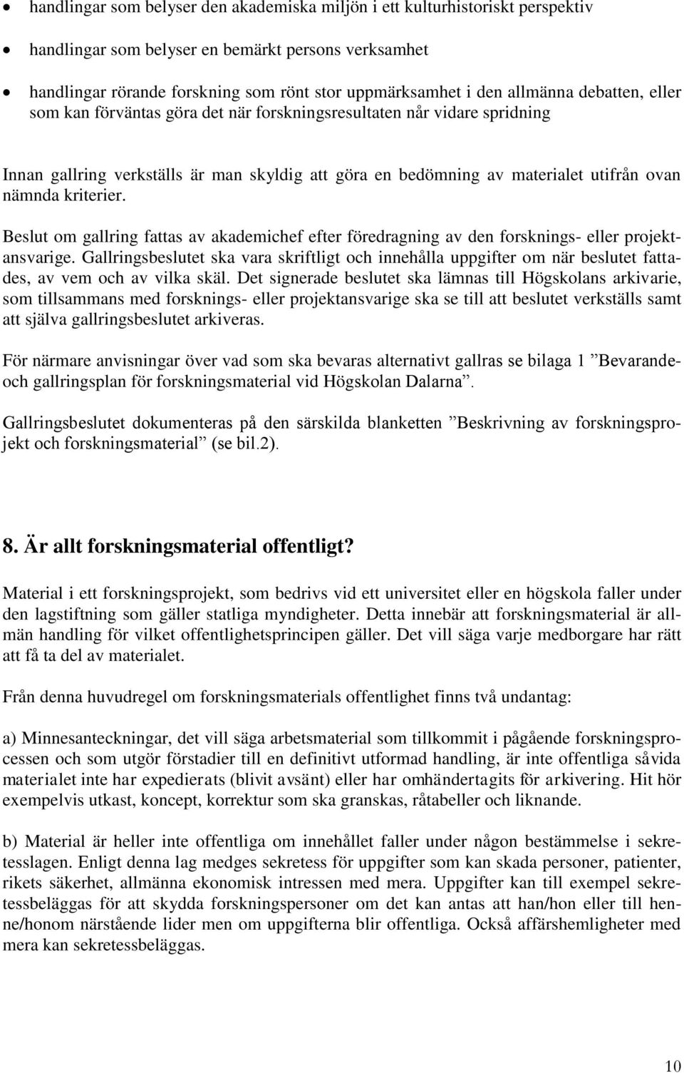 kriterier. Beslut om gallring fattas av akademichef efter föredragning av den forsknings- eller projektansvarige.