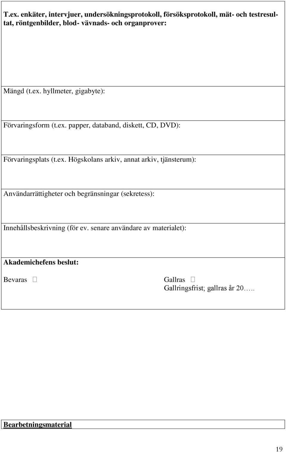 ex. Högskolans arkiv, annat arkiv, tjänsterum): Användarrättigheter och begränsningar (sekretess): Innehållsbeskrivning (för