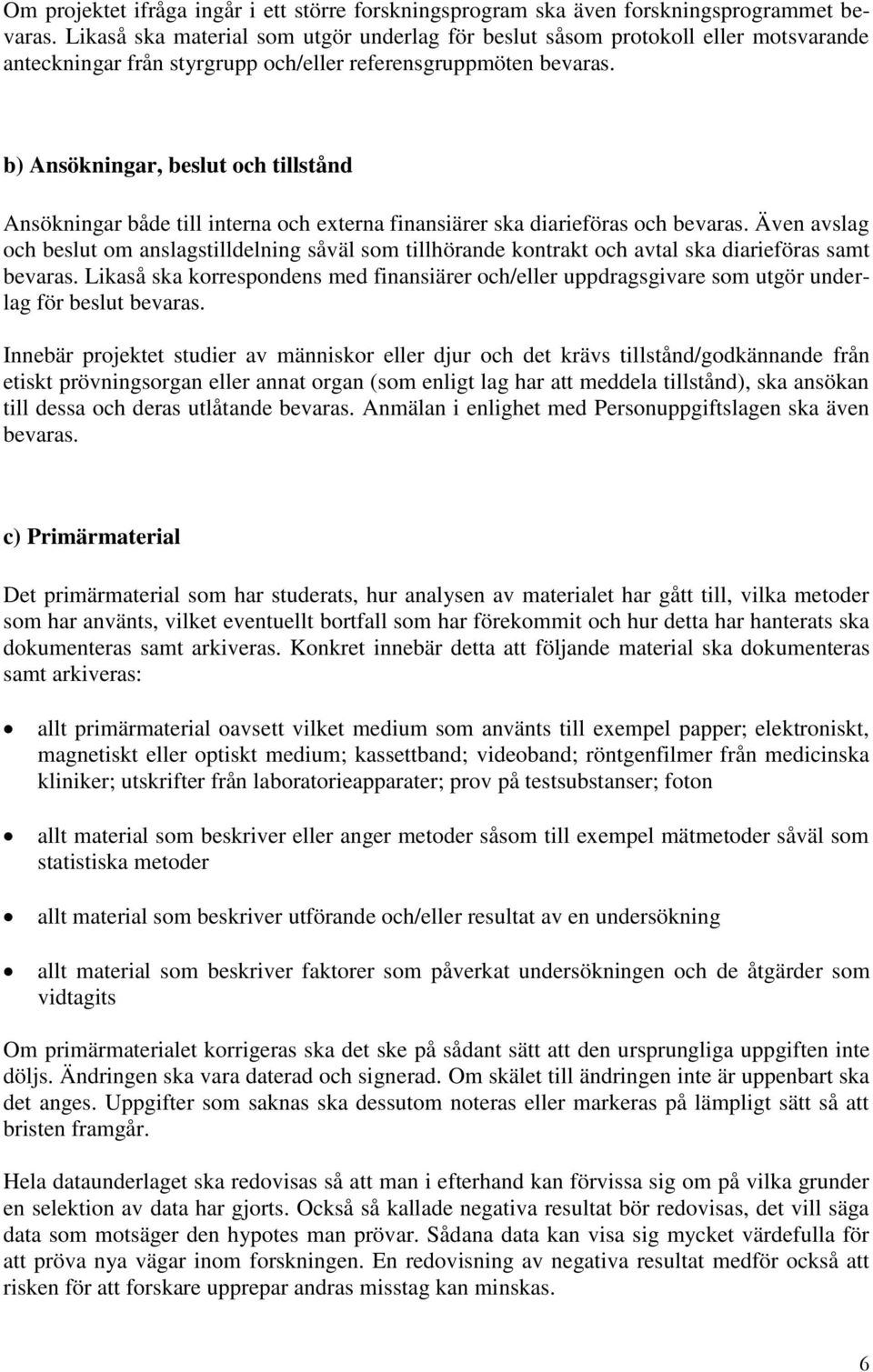 b) Ansökningar, beslut och tillstånd Ansökningar både till interna och externa finansiärer ska diarieföras och bevaras.