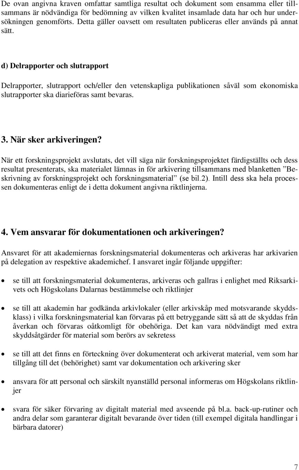 d) Delrapporter och slutrapport Delrapporter, slutrapport och/eller den vetenskapliga publikationen såväl som ekonomiska slutrapporter ska diarieföras samt bevaras. 3. När sker arkiveringen?