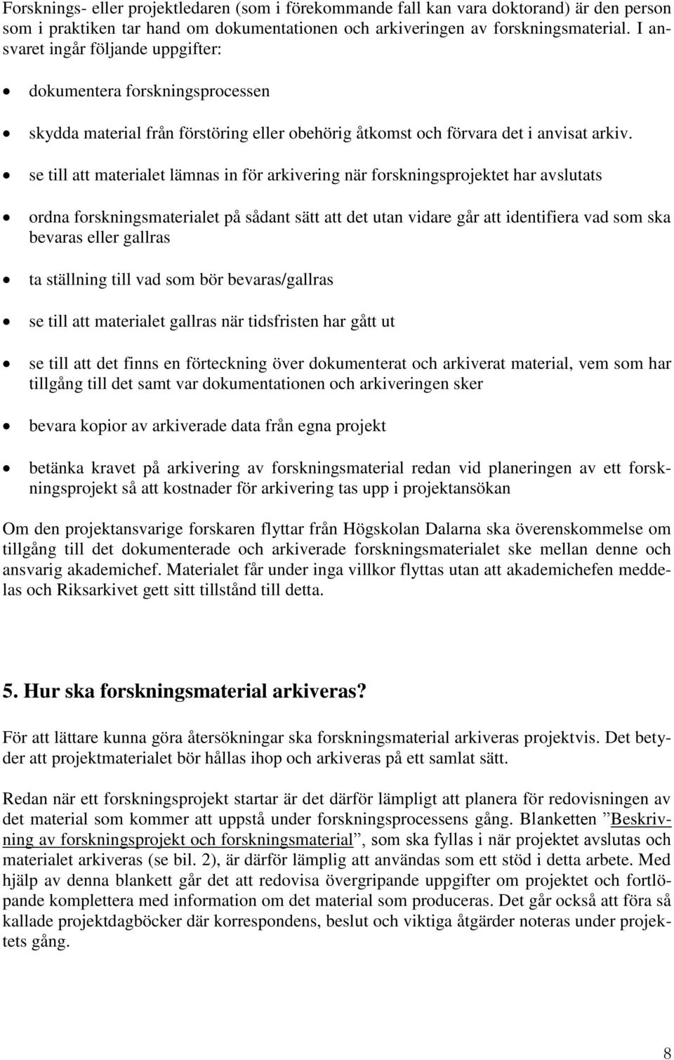 se till att materialet lämnas in för arkivering när forskningsprojektet har avslutats ordna forskningsmaterialet på sådant sätt att det utan vidare går att identifiera vad som ska bevaras eller