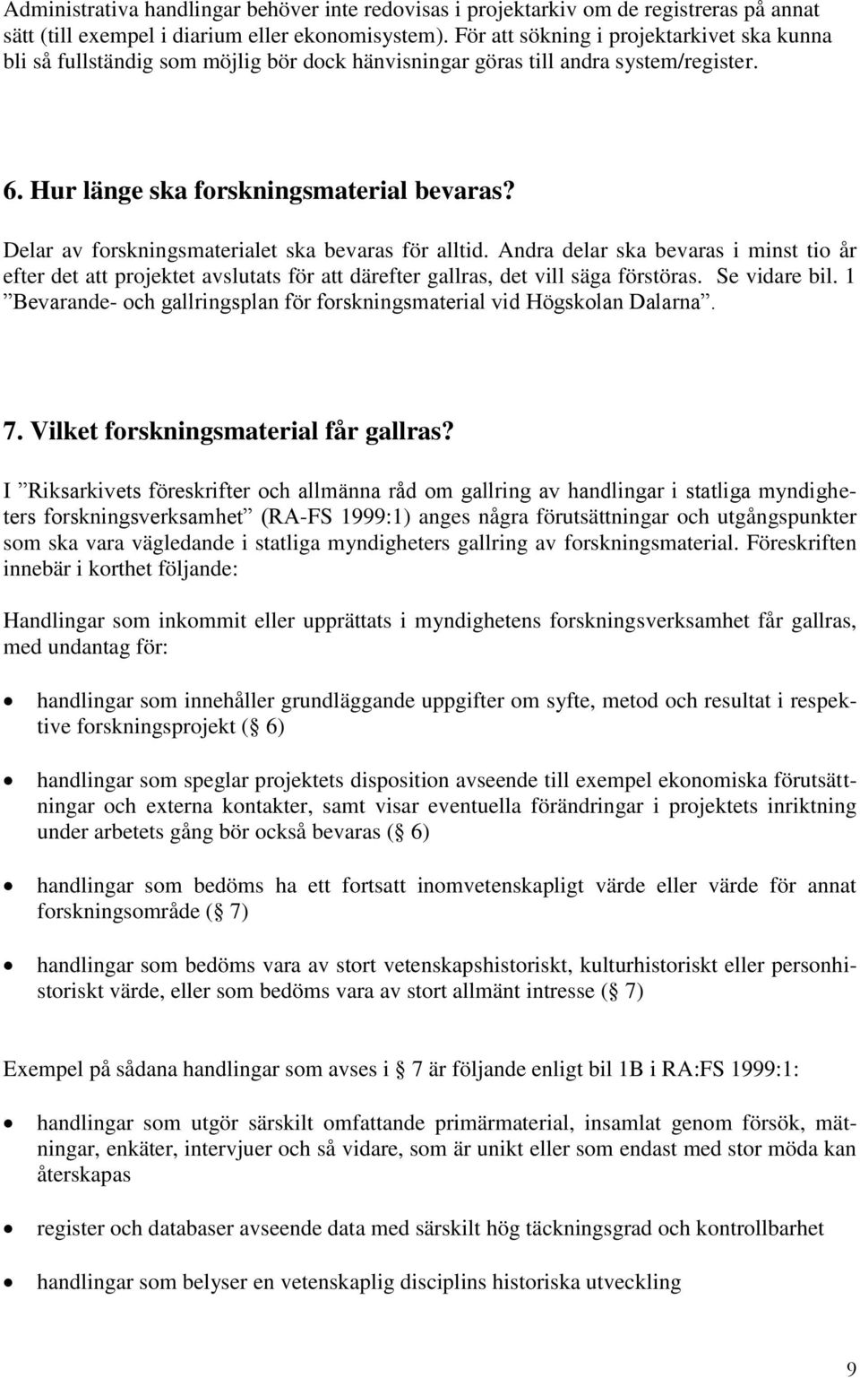 Delar av forskningsmaterialet ska bevaras för alltid. Andra delar ska bevaras i minst tio år efter det att projektet avslutats för att därefter gallras, det vill säga förstöras. Se vidare bil.