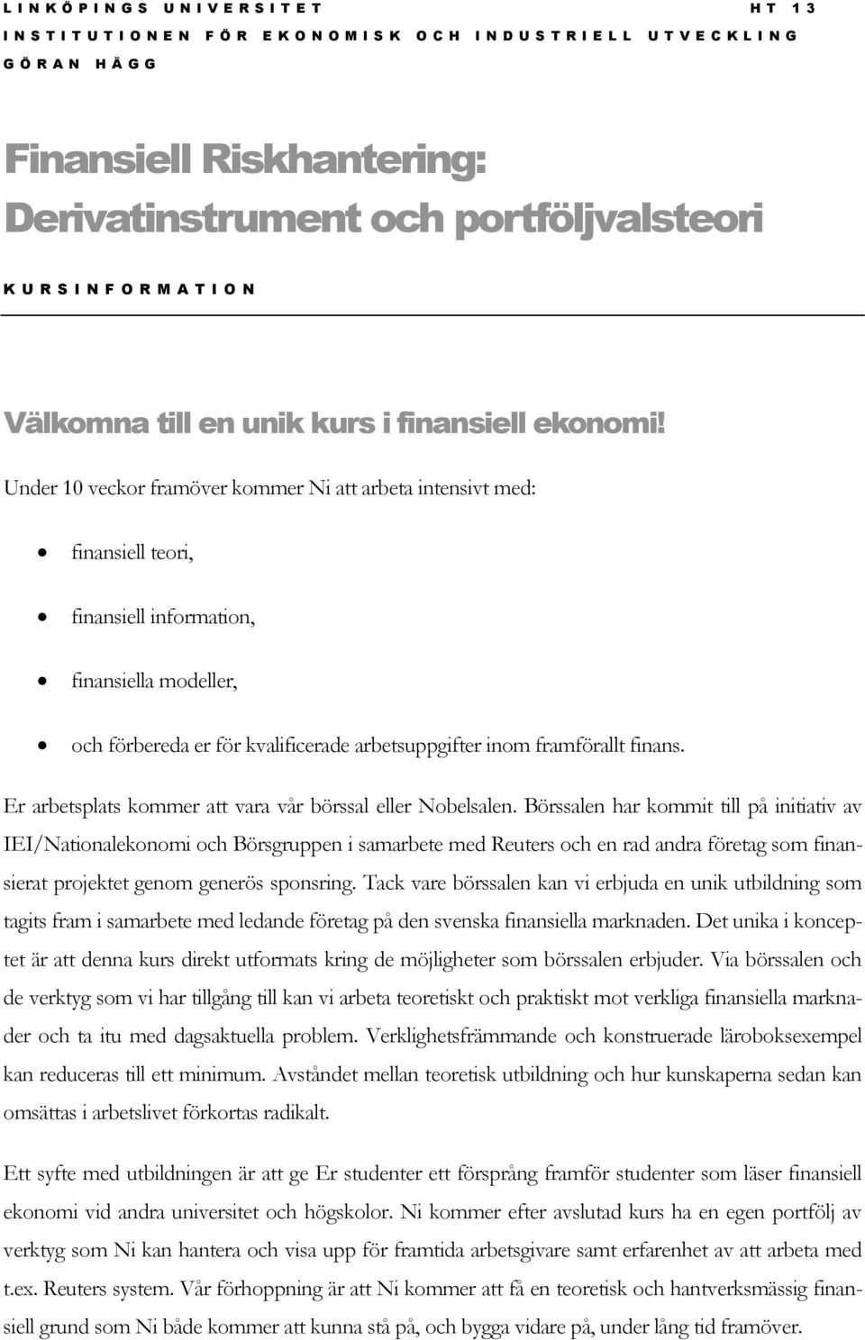 Under 10 veckor framöver kommer Ni att arbeta intensivt med: finansiell teori, finansiell information, finansiella modeller, och förbereda er för kvalificerade arbetsuppgifter inom framförallt finans.