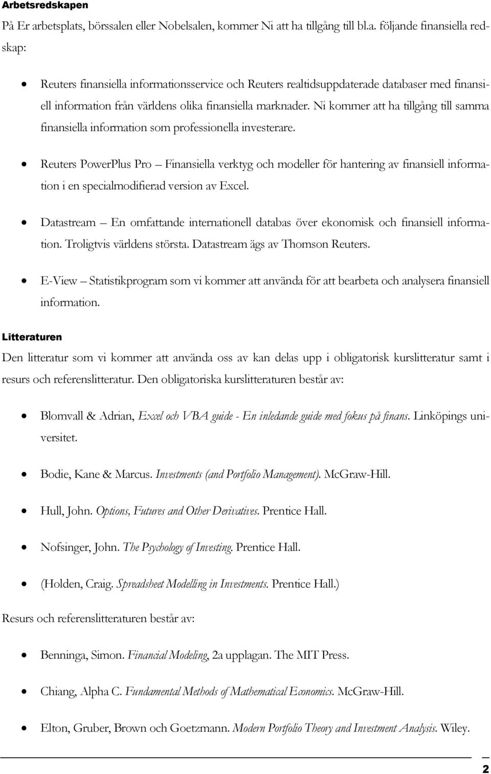 Reuters PowerPlus Pro Finansiella verktyg och modeller för hantering av finansiell information i en specialmodifierad version av Excel.