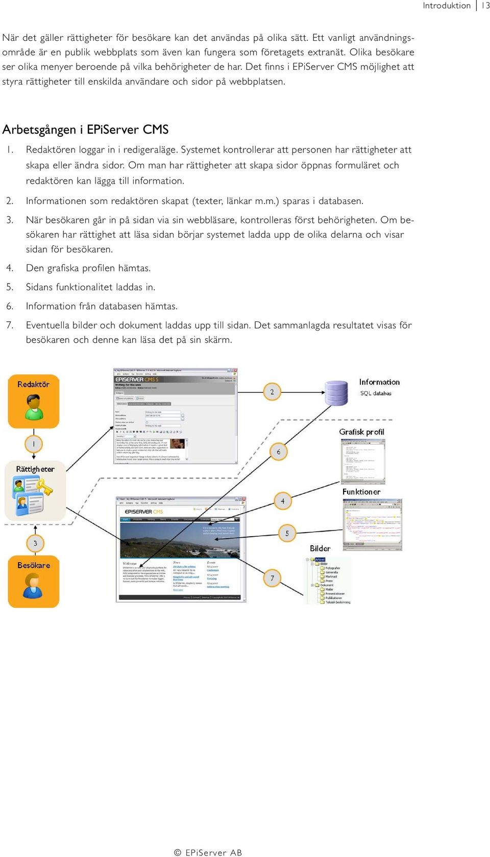 Arbetsgången i EPiServer CMS 1. Redaktören loggar in i redigeraläge. Systemet kontrollerar att personen har rättigheter att skapa eller ändra sidor.