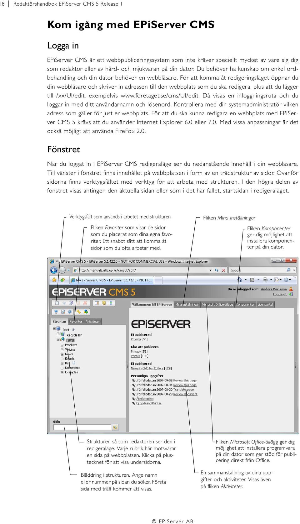 För att komma åt redigeringsläget öppnar du din webbläsare och skriver in adressen till den webbplats som du ska redigera, plus att du lägger till /xx/ui/edit, exempelvis www.foretaget.se/cms/ui/edit.