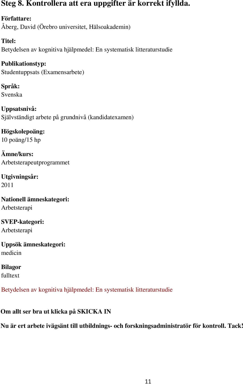 (Examensarbete) Språk: Svenska Uppsatsnivå: Självständigt arbete på grundnivå (kandidatexamen) Högskolepoäng: 10 poäng/15 hp Ämne/kurs: Arbetsterapeutprogrammet Utgivningsår: 2011