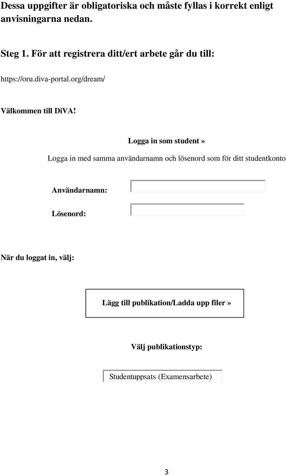 Logga in som student» Logga in med samma användarnamn och lösenord som för ditt studentkonto Användarnamn: