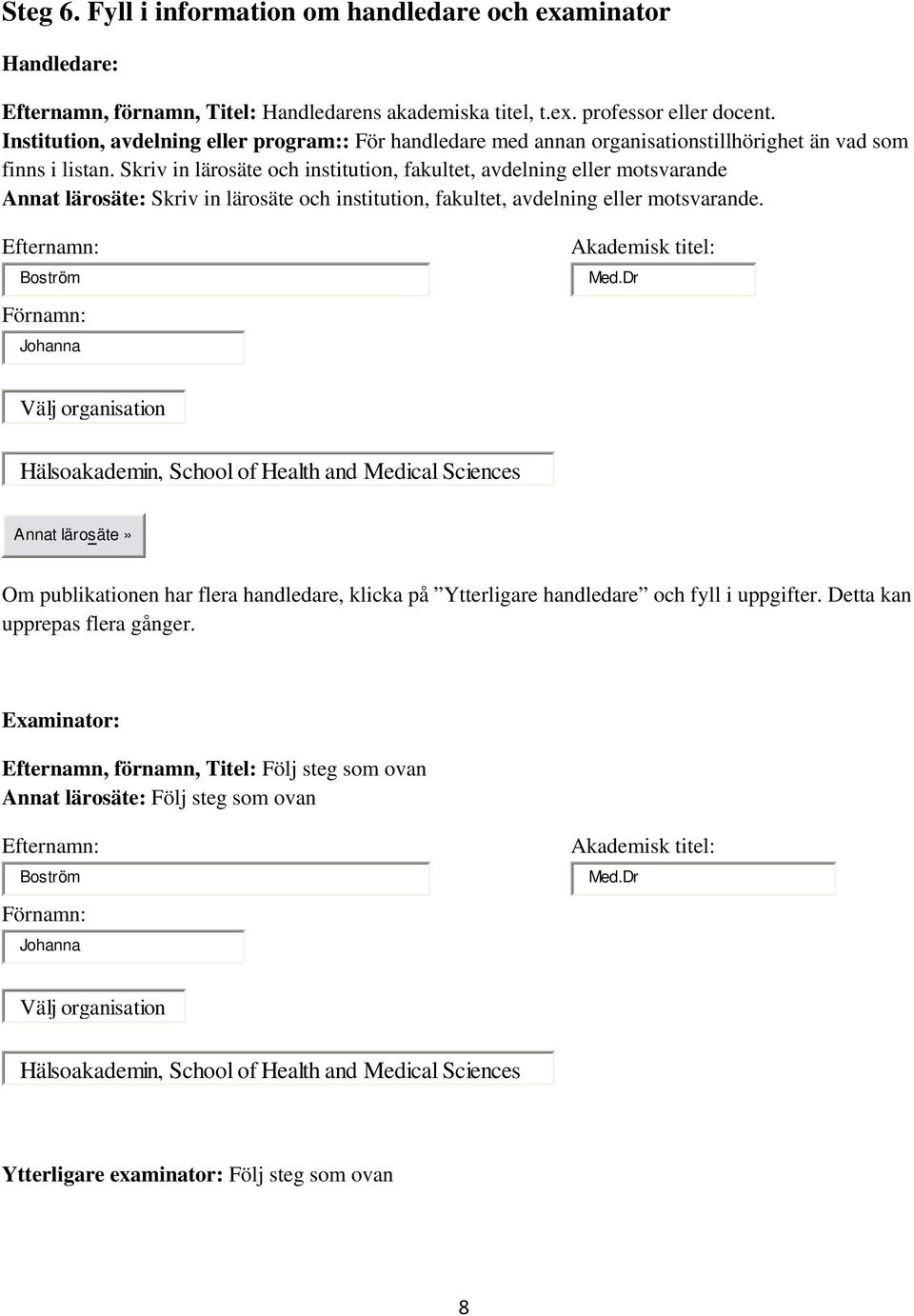 Skriv in lärosäte och institution, fakultet, avdelning eller motsvarande Annat lärosäte: Skriv in lärosäte och institution, fakultet, avdelning eller motsvarande.