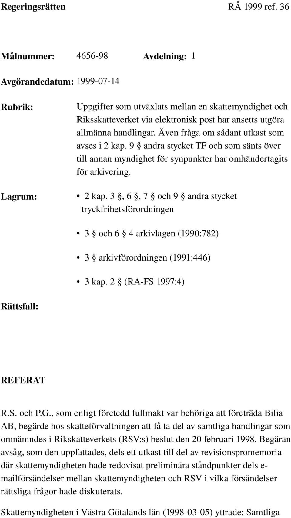 handlingar. Även fråga om sådant utkast som avses i 2 kap. 9 andra stycket TF och som sänts över till annan myndighet för synpunkter har omhändertagits för arkivering. 2 kap. 3, 6, 7 och 9 andra stycket tryckfrihetsförordningen 3 och 6 4 arkivlagen (1990:782) 3 arkivförordningen (1991:446) 3 kap.