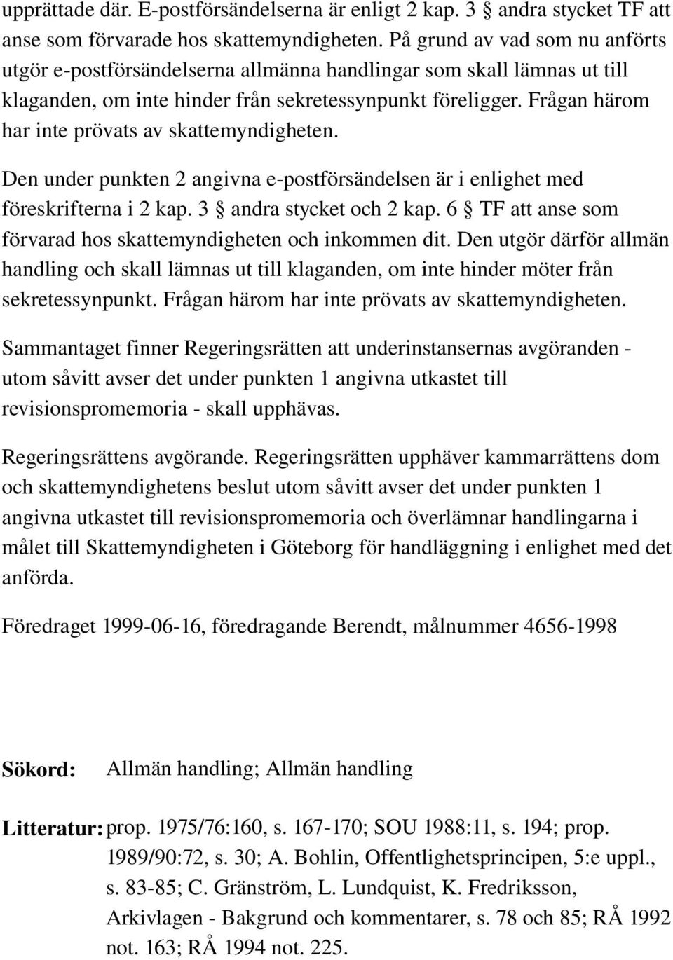 Frågan härom har inte prövats av skattemyndigheten. Den under punkten 2 angivna e postförsändelsen är i enlighet med föreskrifterna i 2 kap. 3 andra stycket och 2 kap.