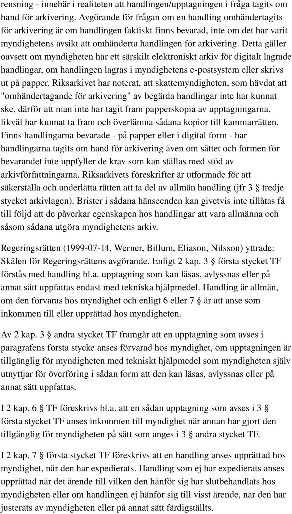 Detta gäller oavsett om myndigheten har ett särskilt elektroniskt arkiv för digitalt lagrade handlingar, om handlingen lagras i myndighetens e postsystem eller skrivs ut på papper.