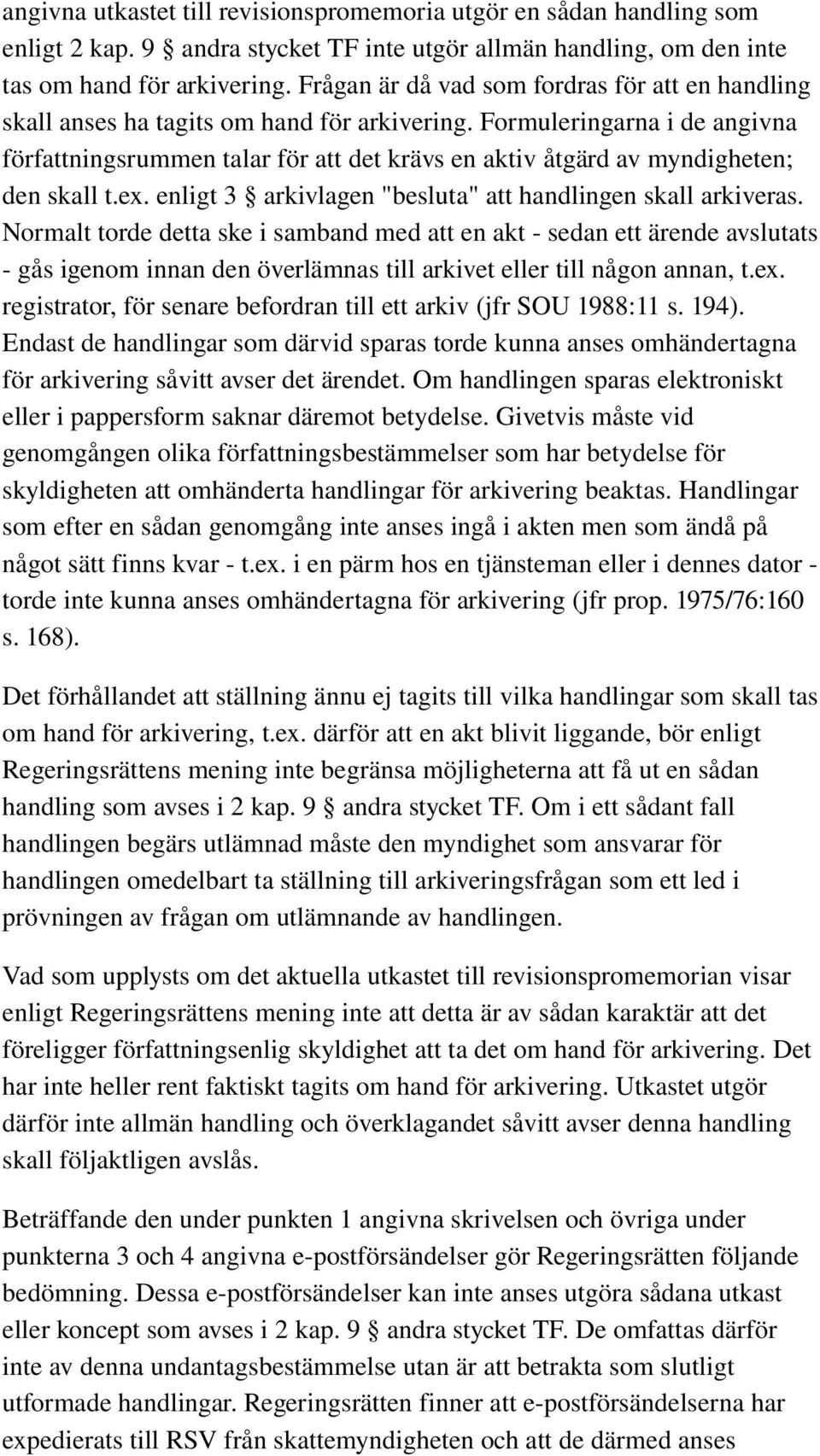 Formuleringarna i de angivna författningsrummen talar för att det krävs en aktiv åtgärd av myndigheten; den skall t.ex. enligt 3 arkivlagen "besluta" att handlingen skall arkiveras.