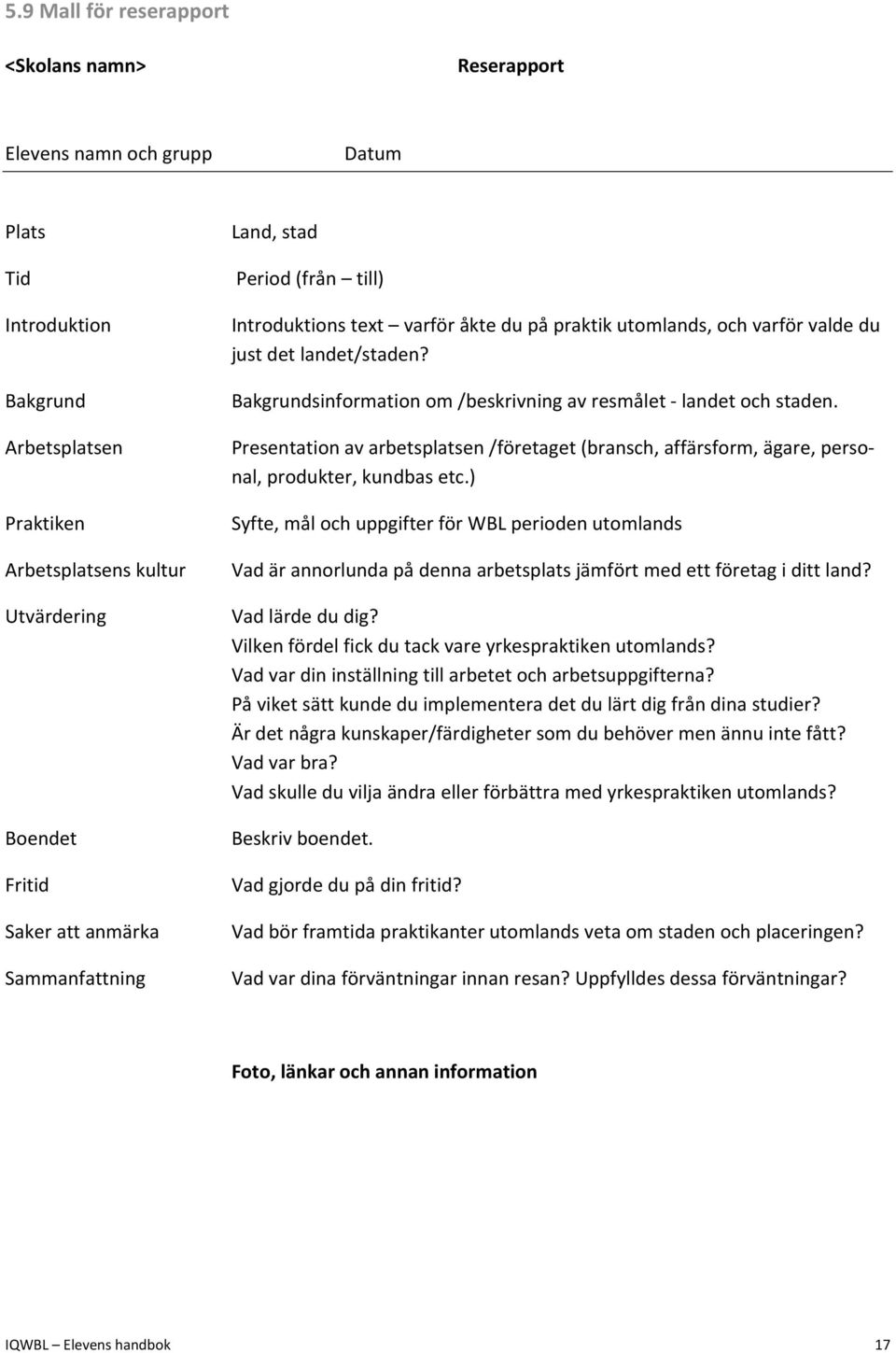 Bakgrundsinformation om /beskrivning av resmålet landet och staden. Presentation av arbetsplatsen /företaget (bransch, affärsform, ägare, personal, produkter, kundbas etc.