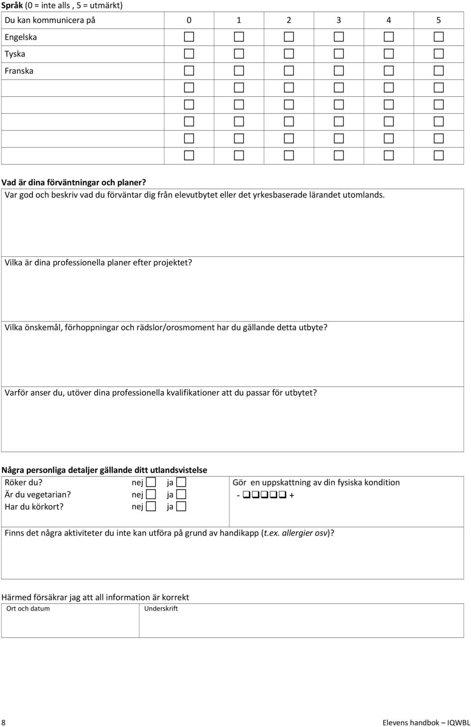 Vilka önskemål, förhoppningar och rädslor/orosmoment har du gällande detta utbyte? Varför anser du, utöver dina professionella kvalifikationer att du passar för utbytet?