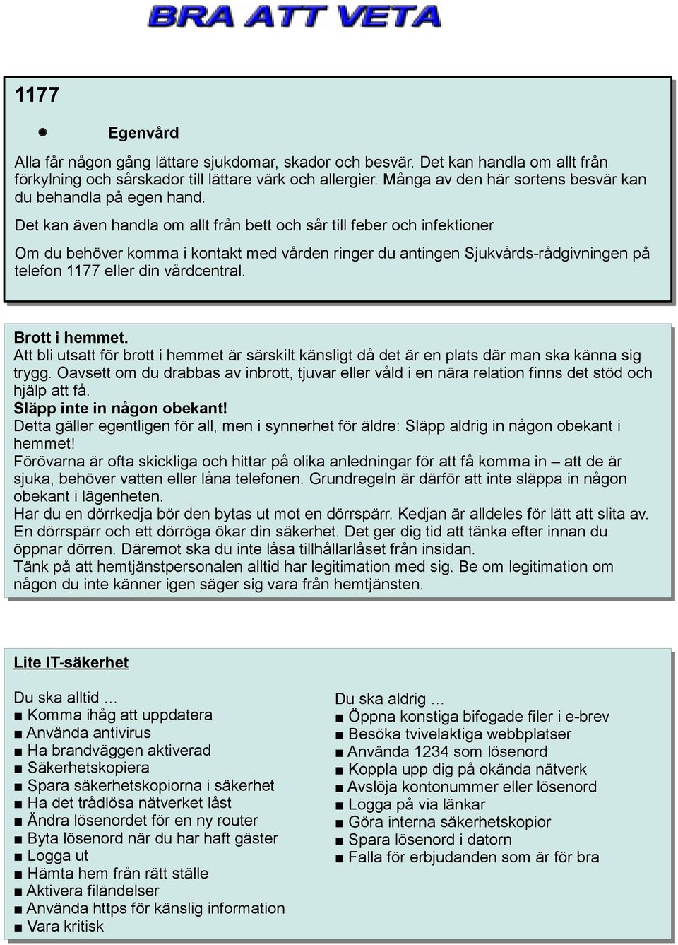 Många av den här sortens förkylning och sårskador till lättare värk och allergier. Många av den här sortens besvär besvär kan kan behandla behandla på på egen egen hand.