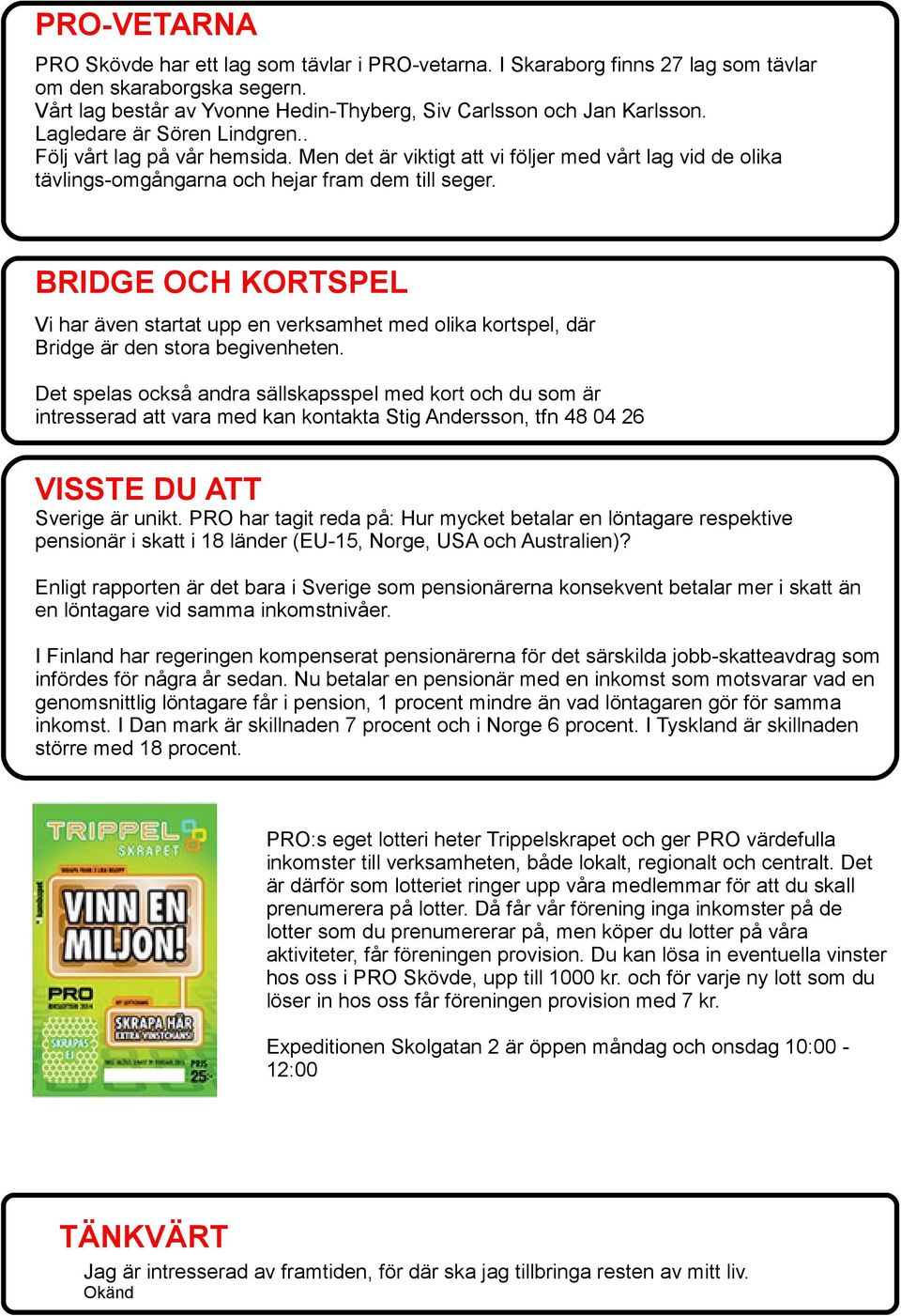 BRIDGE OCH KORTSPEL Vi har även startat upp en verksamhet med olika kortspel, där Bridge är den stora begivenheten.