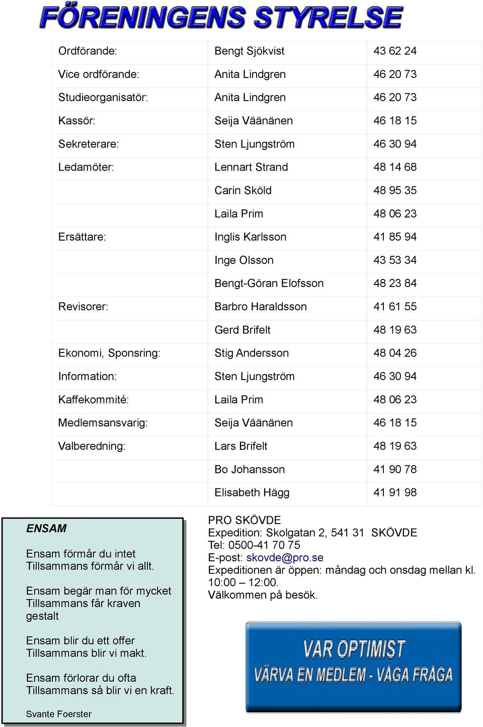 63 Ekonomi, Sponsring: Stig Andersson 48 04 26 Information: Sten Ljungström 46 30 94 Kaffekommité: Laila Prim 48 06 23 Medlemsansvarig: Seija Väänänen 46 18 15 Valberedning: Lars Brifelt 48 19 63 Bo