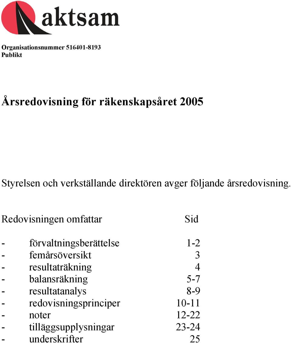 Redovisningen omfattar Sid - förvaltningsberättelse 1-2 - femårsöversikt 3 - resultaträkning