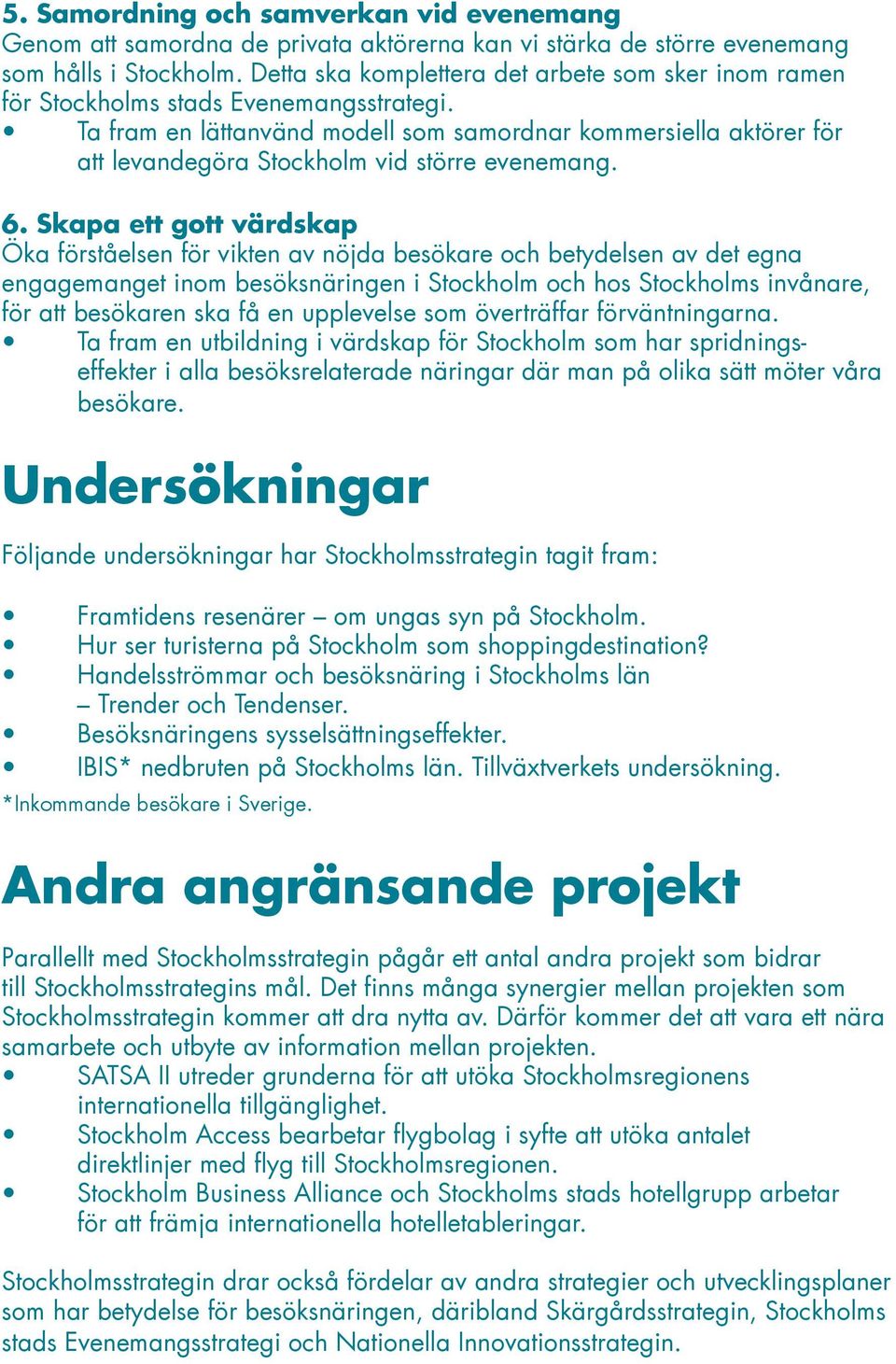 Ta fram en lättanvänd modell som samordnar kommersiella aktörer för att levandegöra Stockholm vid större evenemang. 6.