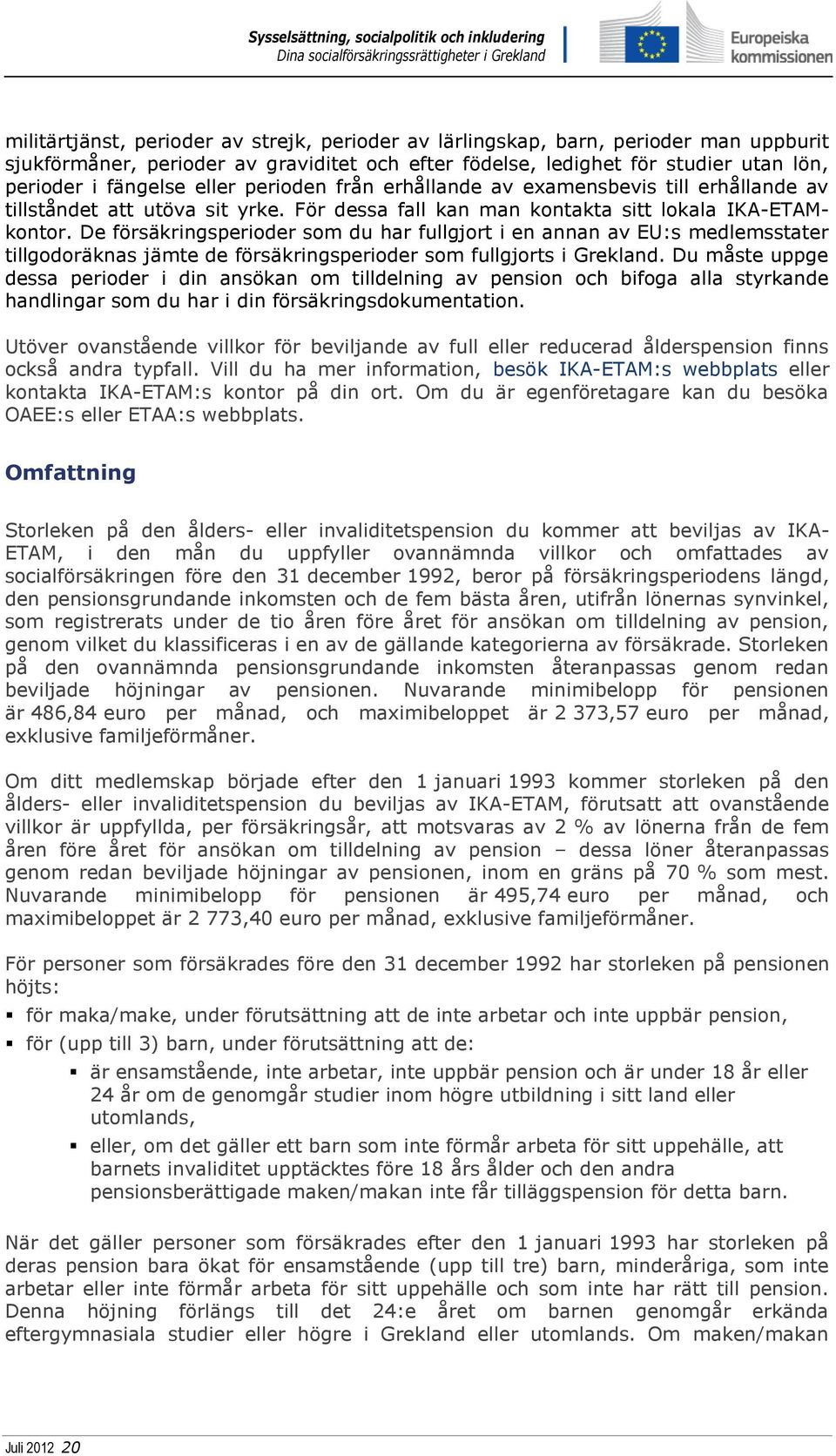 De försäkringsperioder som du har fullgjort i en annan av EU:s medlemsstater tillgodoräknas jämte de försäkringsperioder som fullgjorts i Grekland.