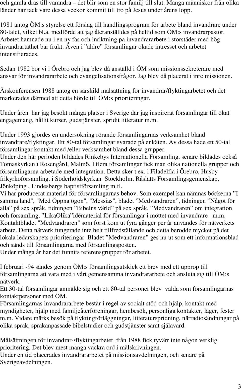 Arbetet hamnade nu i en ny fas och inriktning på invandrararbete i storstäder med hög invandrartäthet bar frukt. Även i äldre församlingar ökade intresset och arbetet intensifierades.