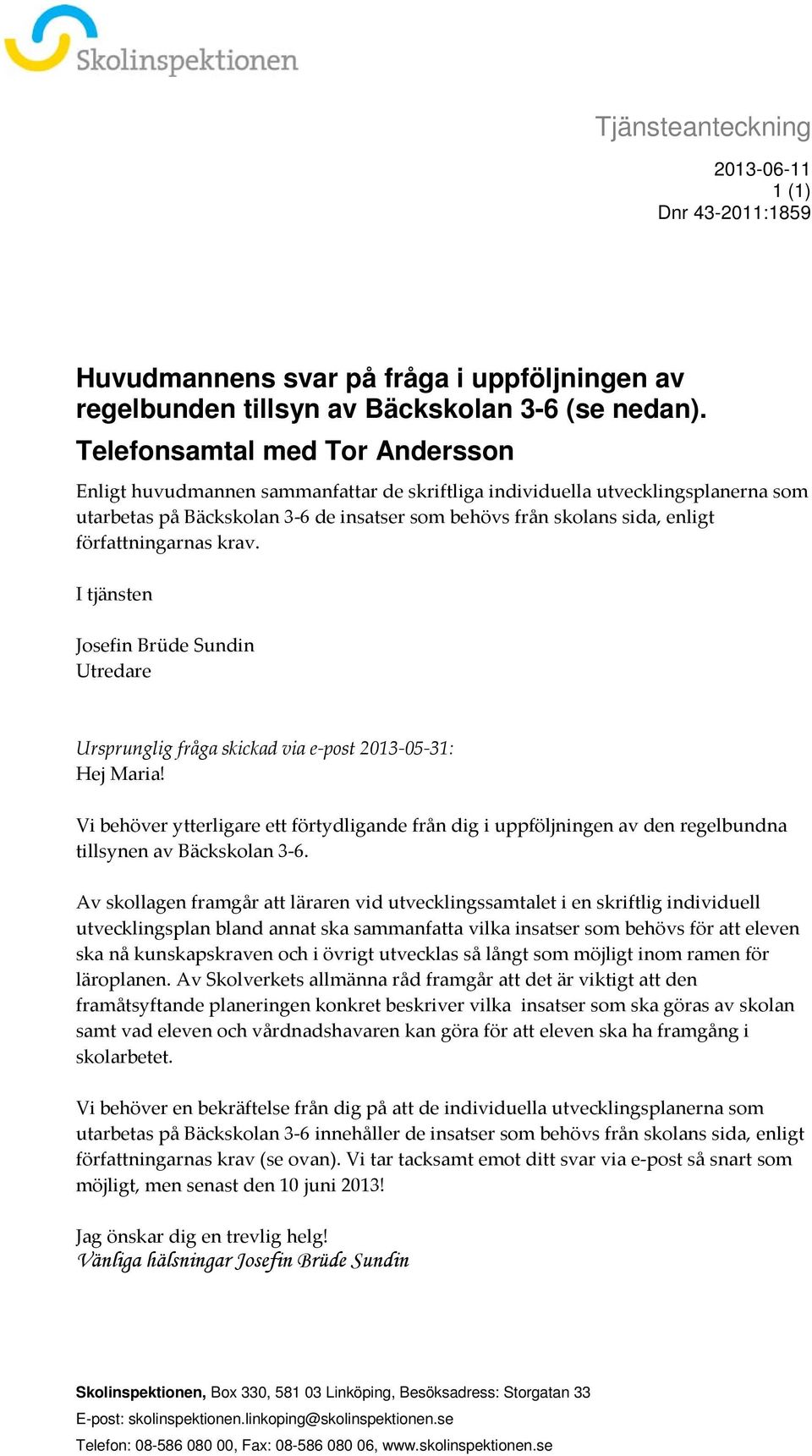 författningarnas krav. I tjänsten Josefin Brüde Sundin Utredare Ursprunglig fråga skickad via e-post 2013-05-31: Hej Maria!