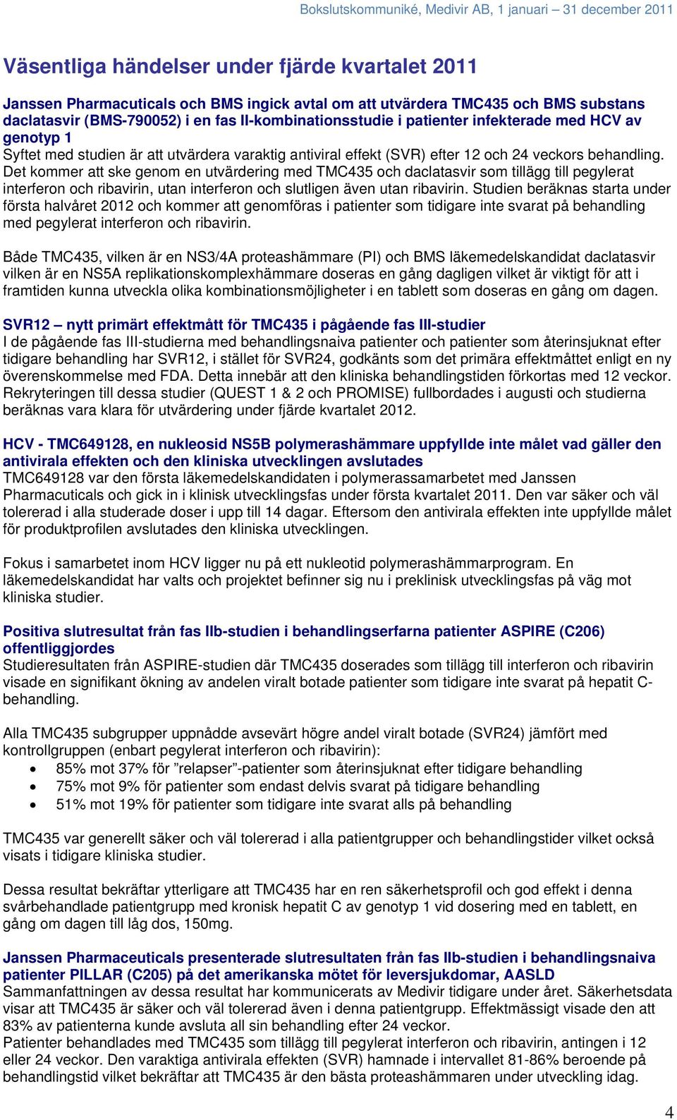 Det kommer att ske genom en utvärdering med TMC435 och daclatasvir som tillägg till pegylerat interferon och ribavirin, utan interferon och slutligen även utan ribavirin.